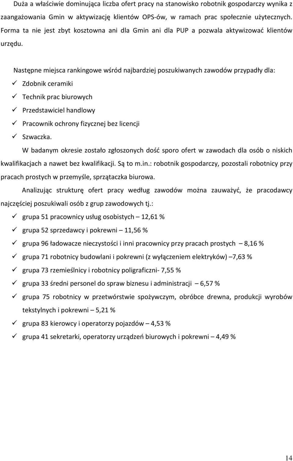 Następne miejsca rankingowe wśród najbardziej poszukiwanych zawodów przypadły dla: Zdobnik ceramiki Technik prac biurowych Przedstawiciel handlowy Pracownik ochrony fizycznej bez licencji Szwaczka.