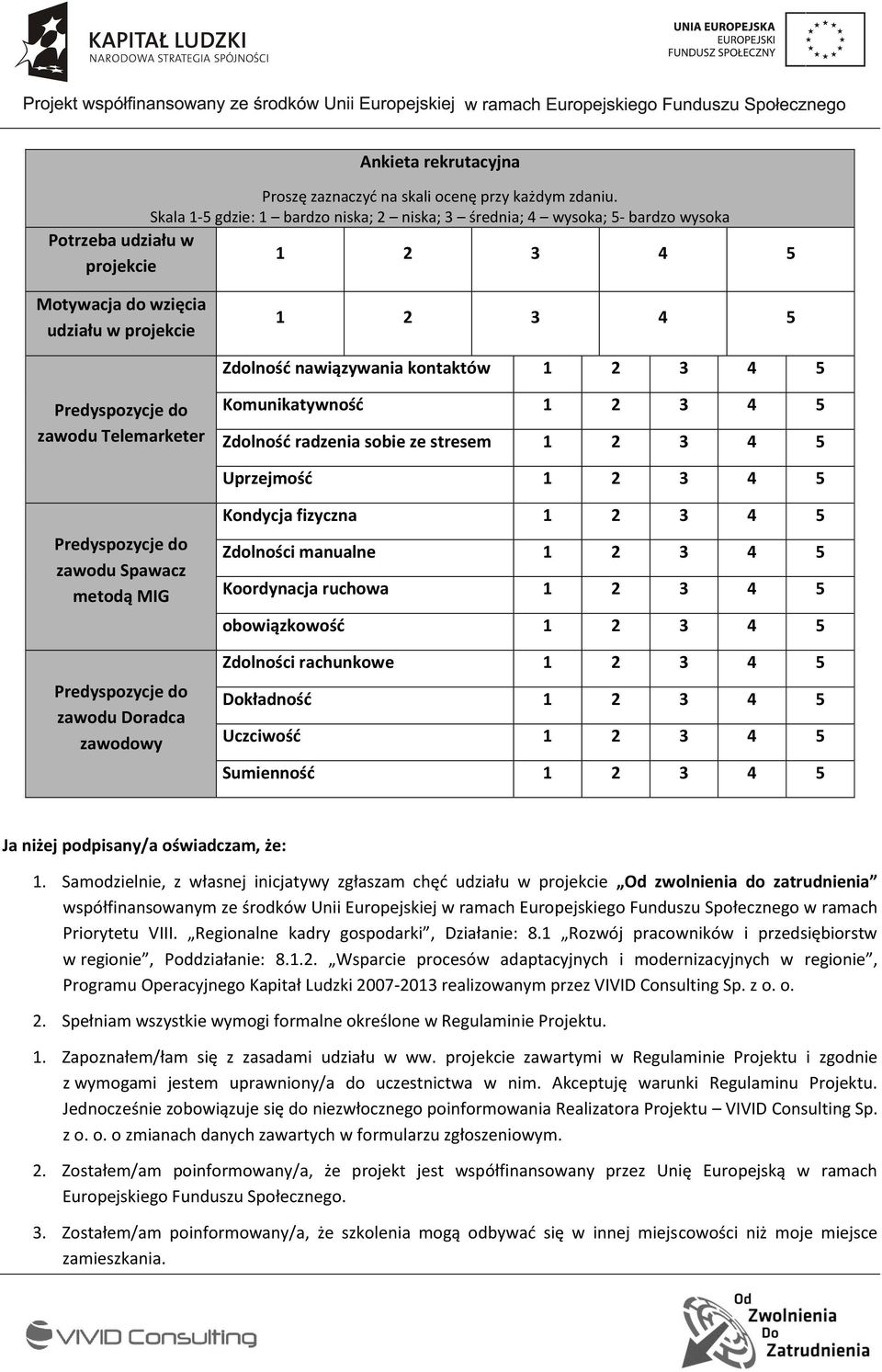 kontaktów 1 2 3 4 5 zawodu Telemarketer Komunikatywność 1 2 3 4 5 Zdolność radzenia sobie ze stresem 1 2 3 4 5 Uprzejmość 1 2 3 4 5 zawodu Spawacz metodą MIG zawodu Doradca zawodowy Kondycja fizyczna