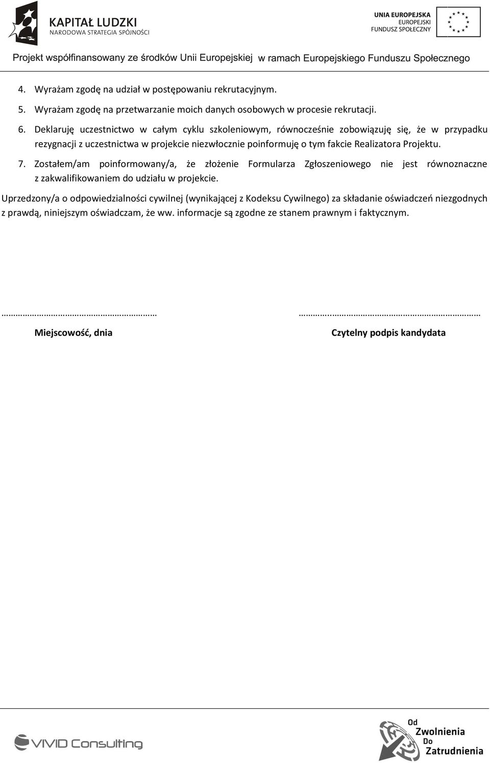 Realizatora Projektu. 7. Zostałem/am poinformowany/a, że złożenie Formularza Zgłoszeniowego nie jest równoznaczne z zakwalifikowaniem do udziału w projekcie.