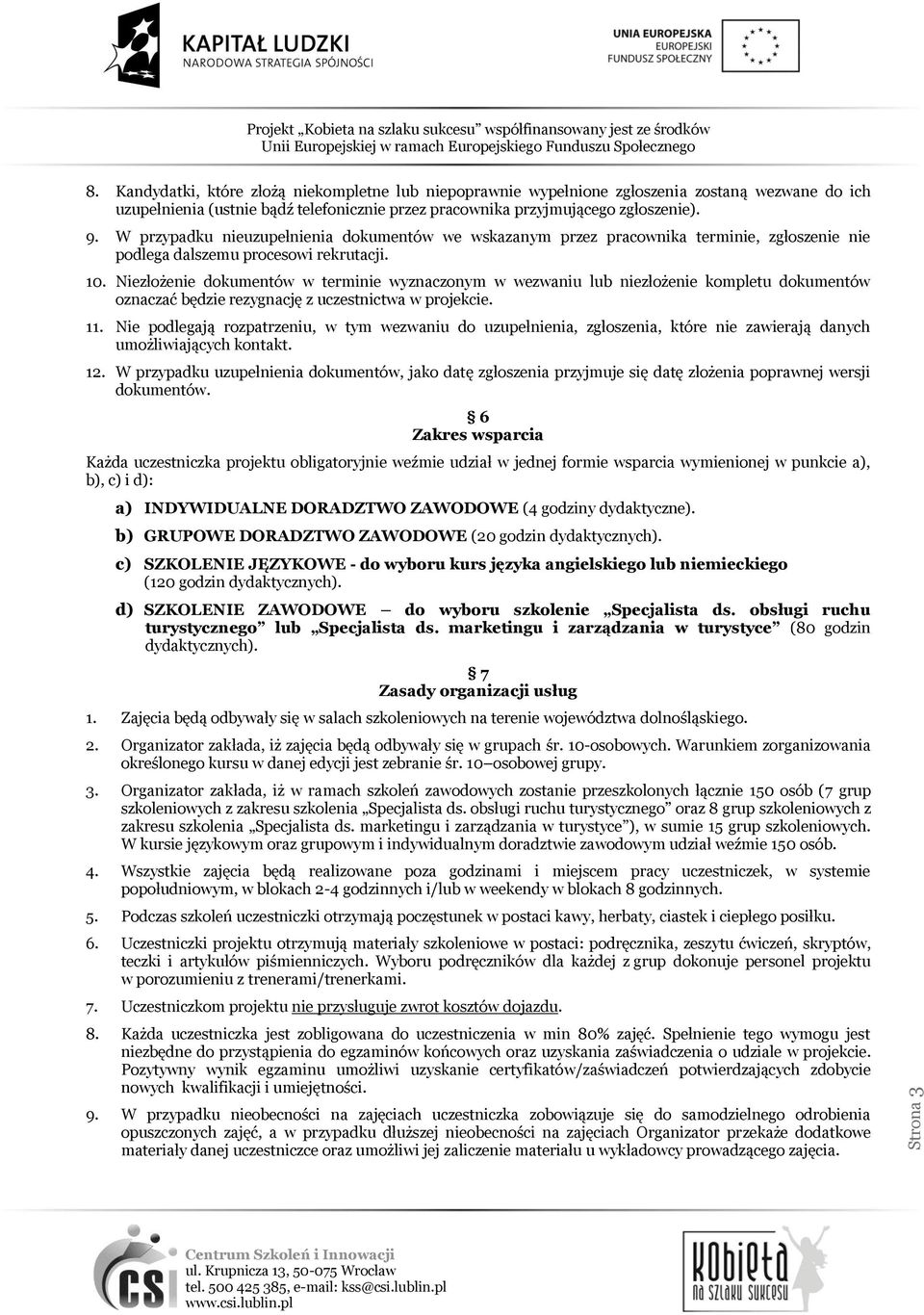 Niezłożenie dokumentów w terminie wyznaczonym w wezwaniu lub niezłożenie kompletu dokumentów oznaczać będzie rezygnację z uczestnictwa w projekcie. 11.