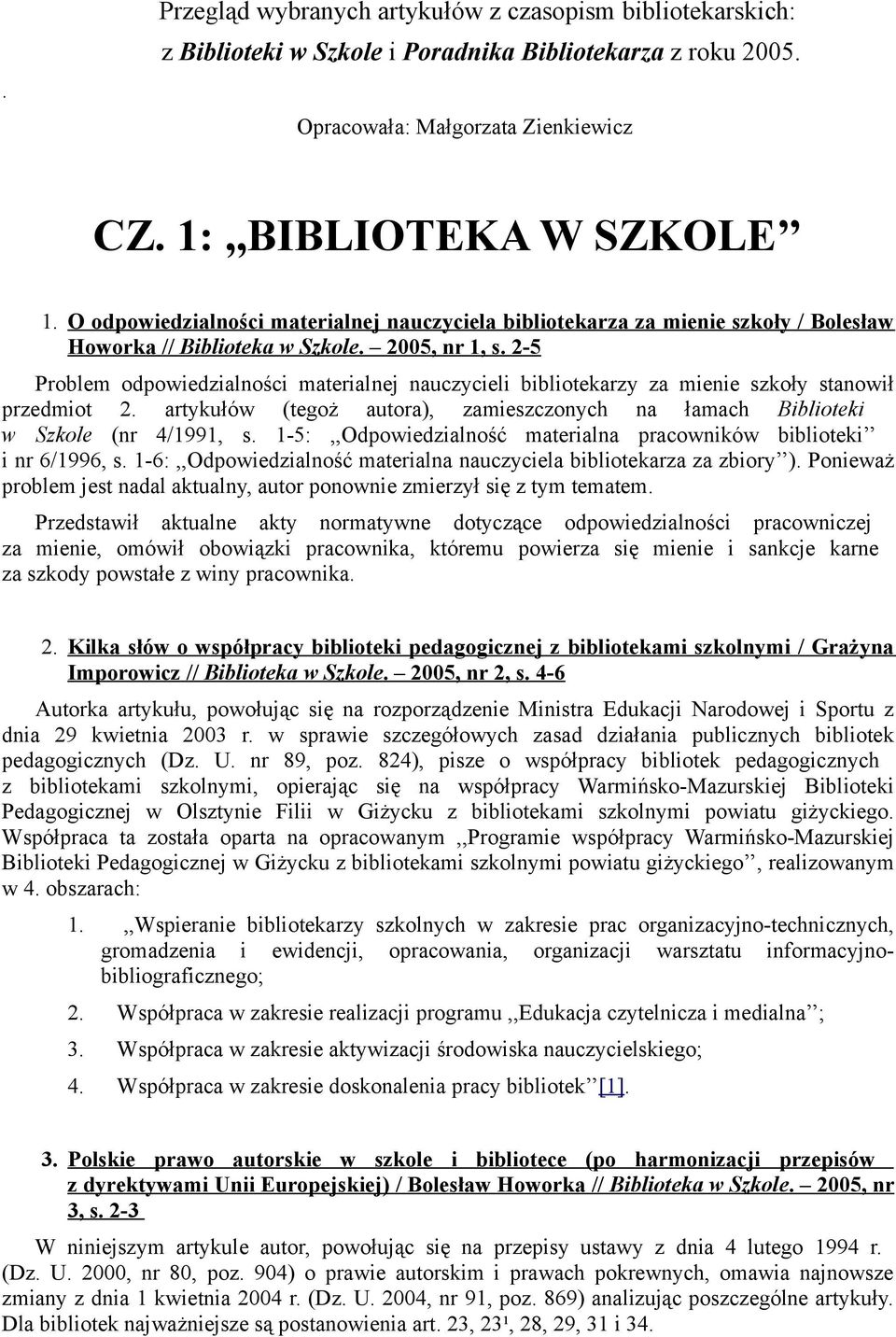 2-5 Problem odpowiedzialności materialnej nauczycieli bibliotekarzy za mienie szkoły stanowił przedmiot 2. artykułów (tegoż autora), zamieszczonych na łamach Biblioteki w Szkole (nr 4/1991, s.