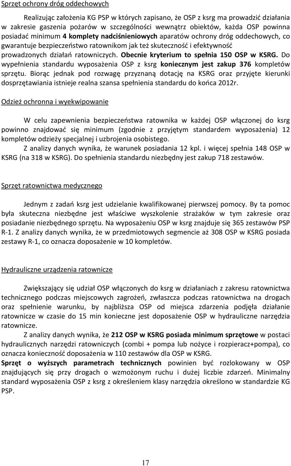 Obecnie kryterium to spełnia 150 OSP w KSRG. Do wypełnienia standardu wyposażenia OSP z ksrg koniecznym jest zakup 376 kompletów sprzętu.