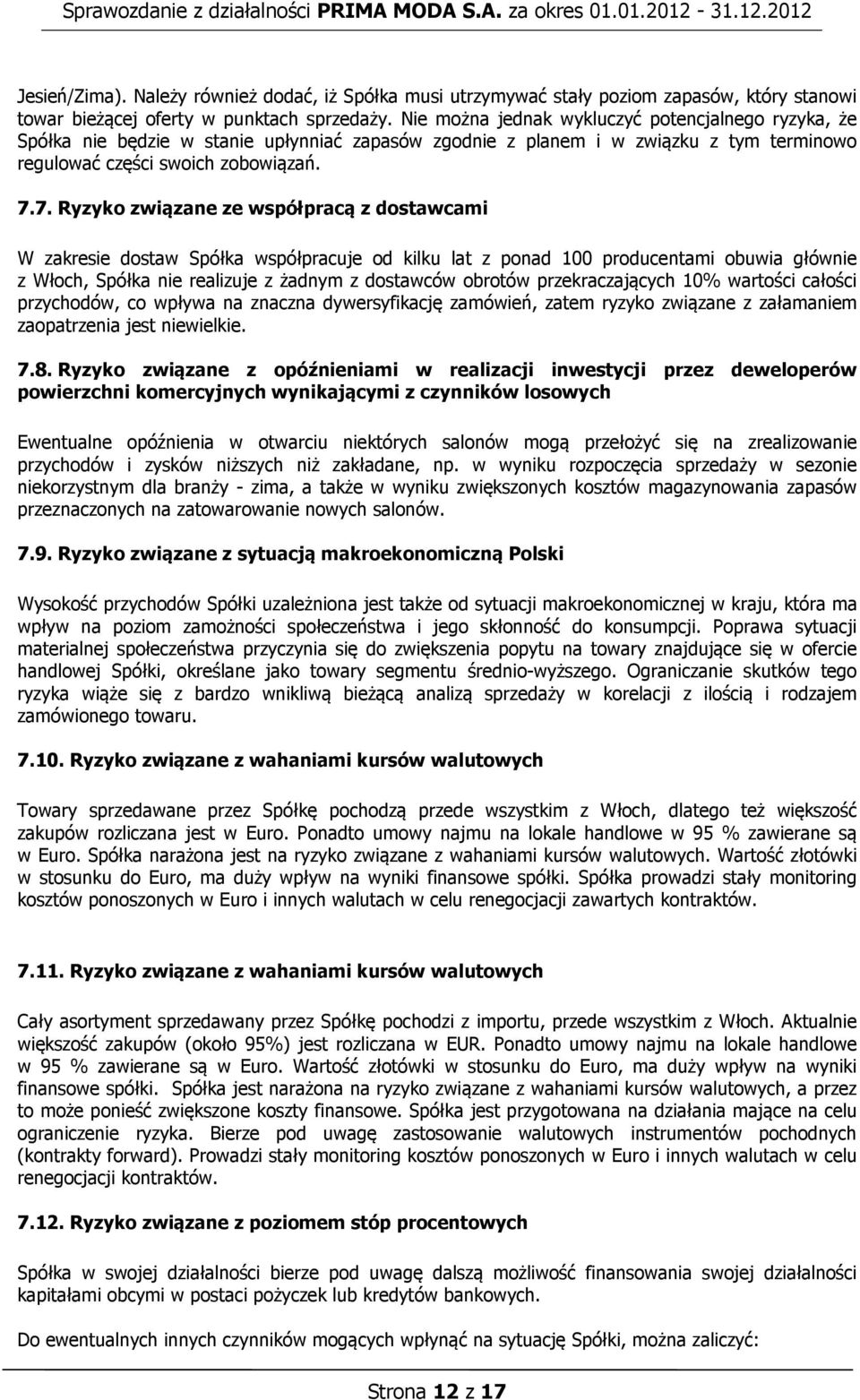 7. Ryzyko związane ze współpracą z dostawcami W zakresie dostaw Spółka współpracuje od kilku lat z ponad 100 producentami obuwia głównie z Włoch, Spółka nie realizuje z żadnym z dostawców obrotów