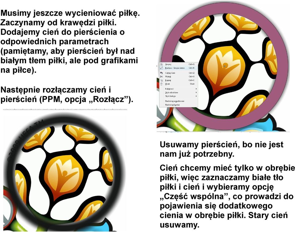 na piłce). Następnie rozłączamy cień i pierścień (PPM, opcja Rozłącz ). Usuwamy pierścień, bo nie jest nam już potrzebny.