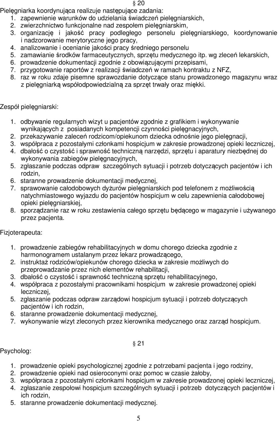 zamawianie środków farmaceutycznych, sprzętu medycznego itp. wg zleceń lekarskich, 6. prowadzenie dokumentacji zgodnie z obowiązującymi przepisami, 7.