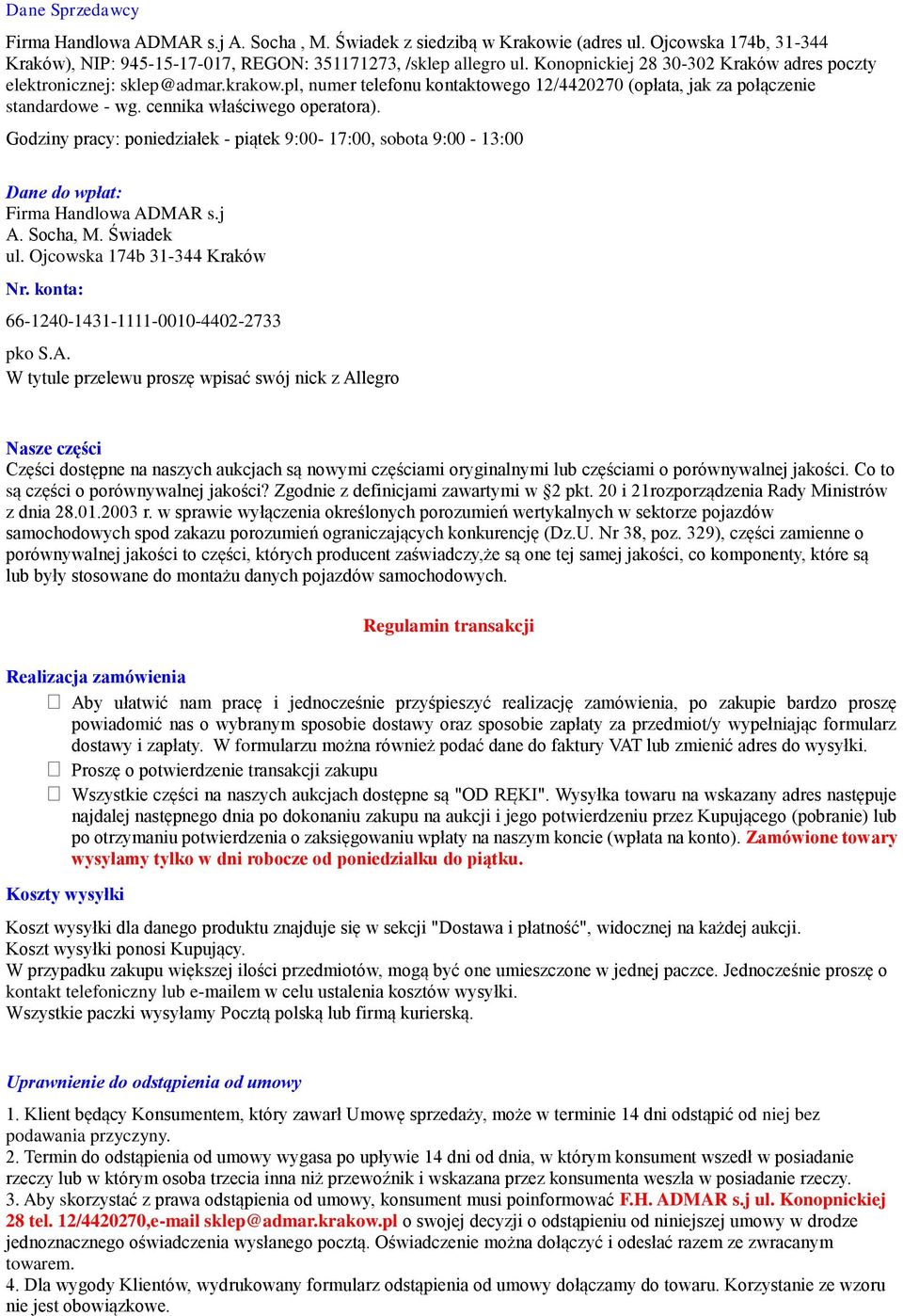 Godziny pracy: poniedziałek - piątek 9:00-17:00, sobota 9:00-13:00 Dane do wpłat: Firma Handlowa ADMAR s.j A. Socha, M. Świadek ul. Ojcowska 174b 31-344 Kraków Nr.