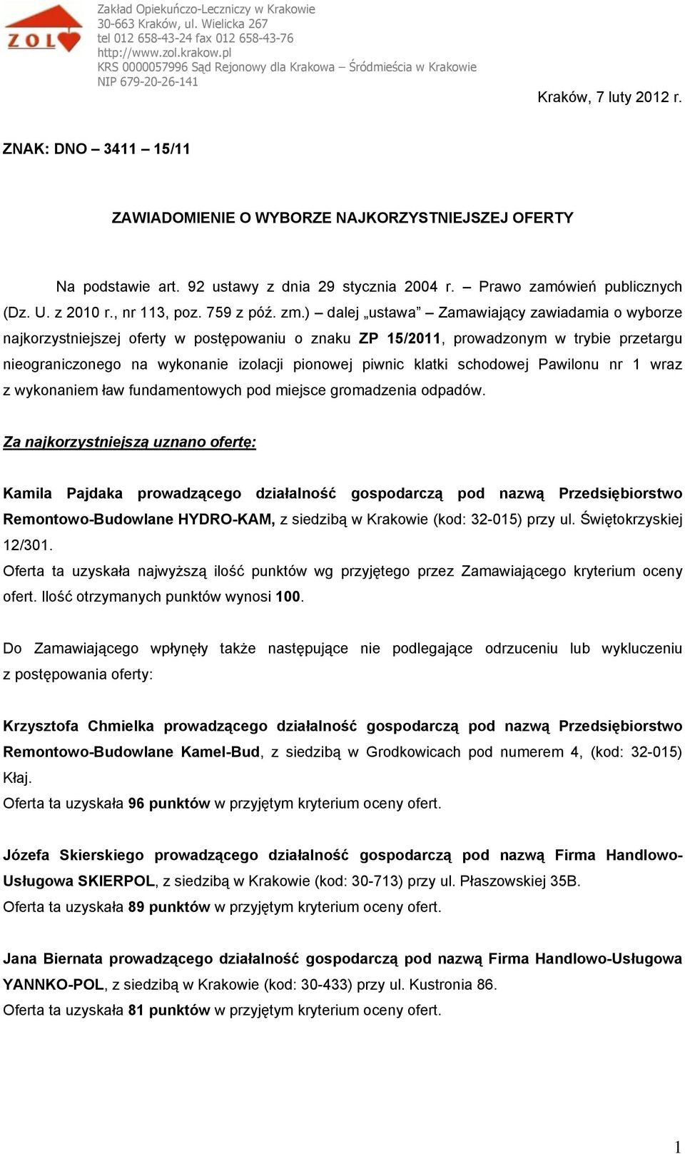 ) dalej ustawa Zamawiający zawiadamia o wyborze najkorzystniejszej oferty w postępowaniu o znaku ZP 15/2011, prowadzonym w trybie przetargu nieograniczonego na wykonanie izolacji pionowej piwnic