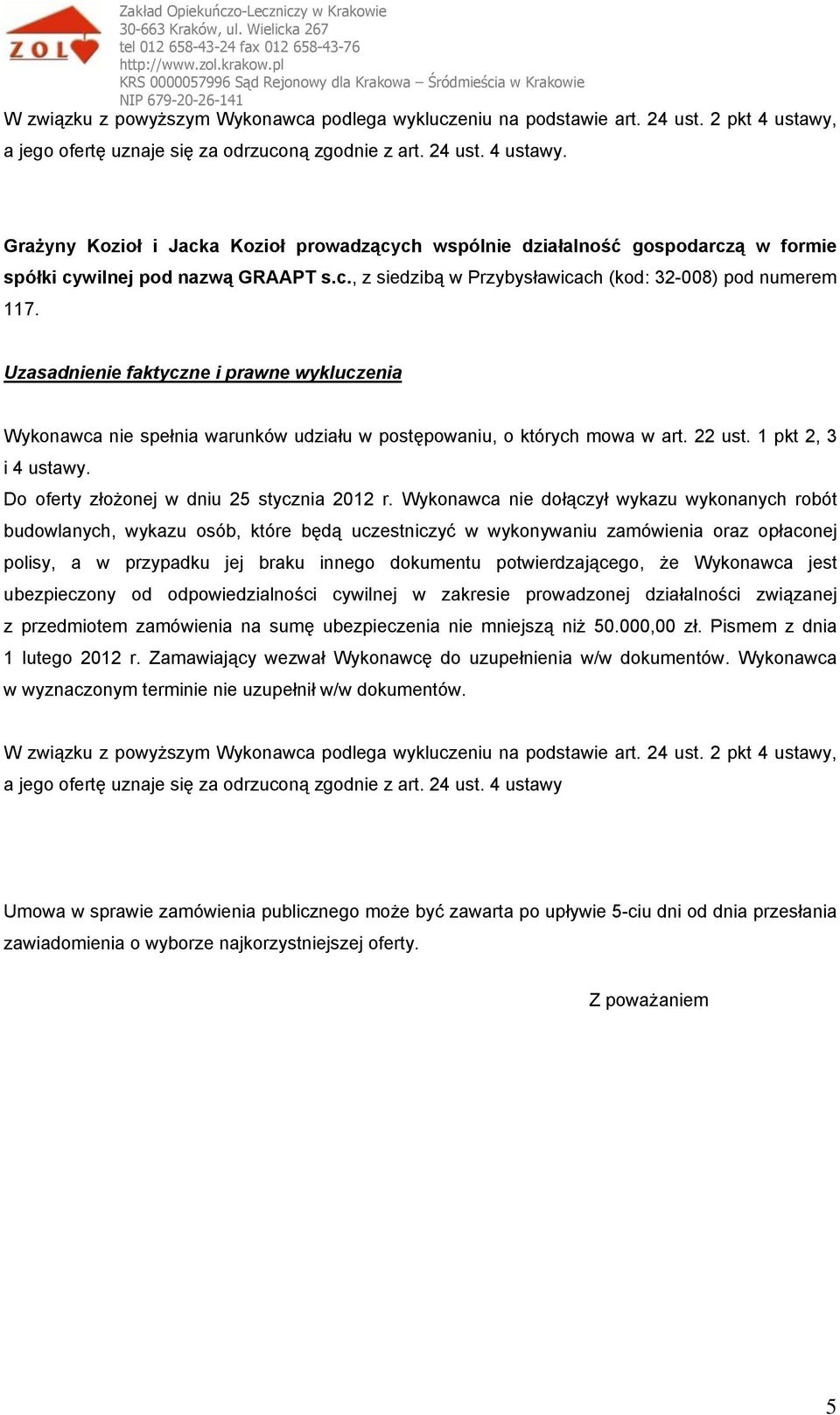 Wykonawca nie dołączył wykazu wykonanych robót budowlanych, wykazu osób, które będą uczestniczyć w wykonywaniu zamówienia oraz opłaconej polisy, a w przypadku jej braku innego dokumentu