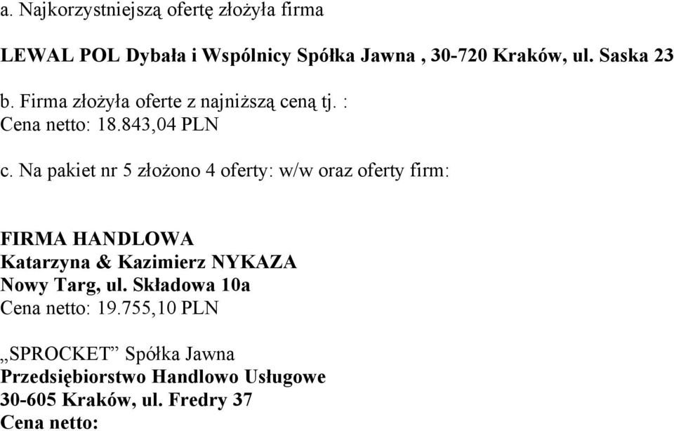 843,04 PLN c. Na pakiet nr 5 złożono 4 oferty: w/w oraz oferty firm: Cena netto: 19.
