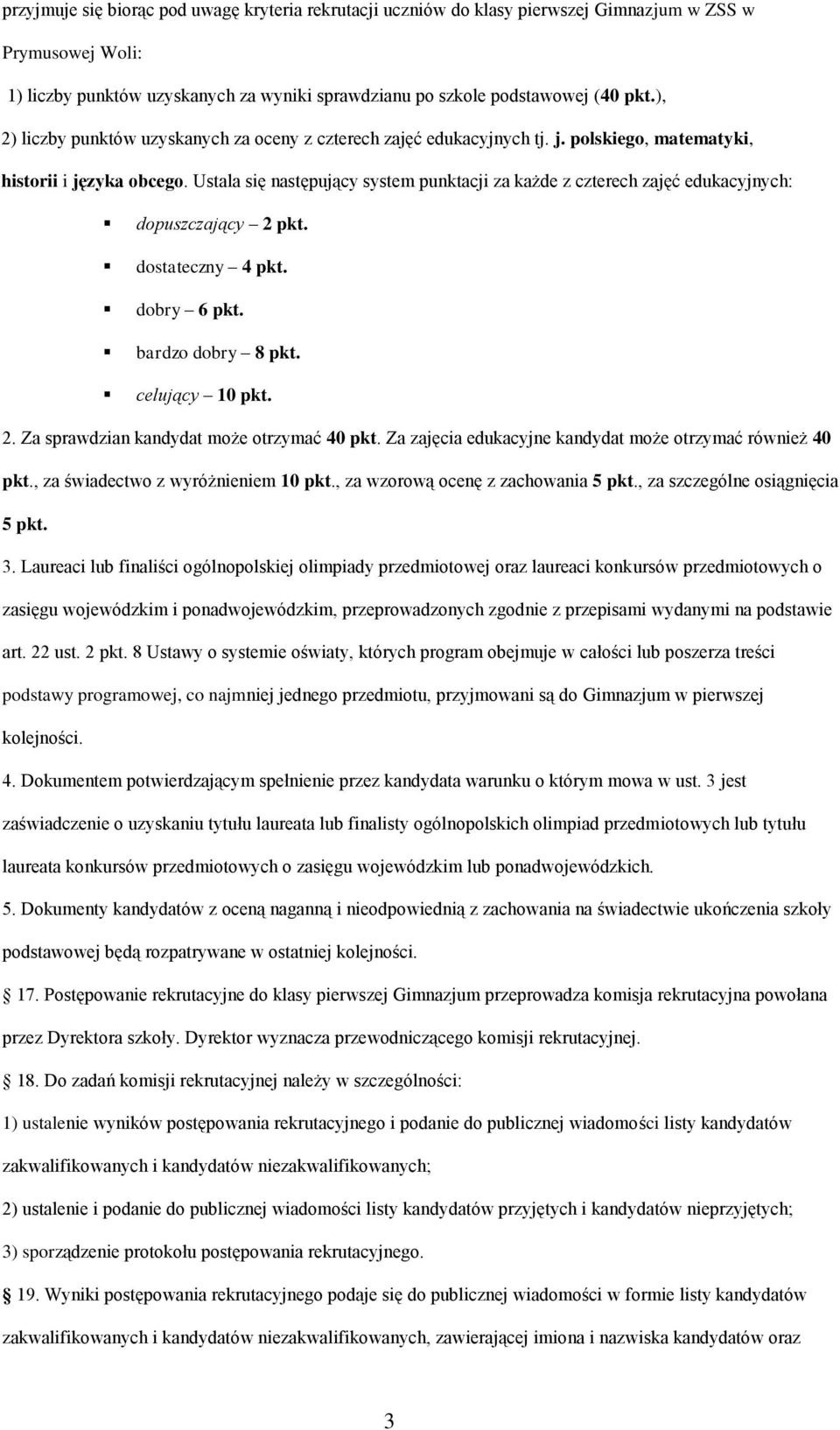 Ustala się następujący system punktacji za każde z czterech zajęć edukacyjnych: dopuszczający 2 pkt. dostateczny 4 pkt. dobry 6 pkt. bardzo dobry 8 pkt. celujący 10 pkt. 2. Za sprawdzian kandydat może otrzymać 40 pkt.