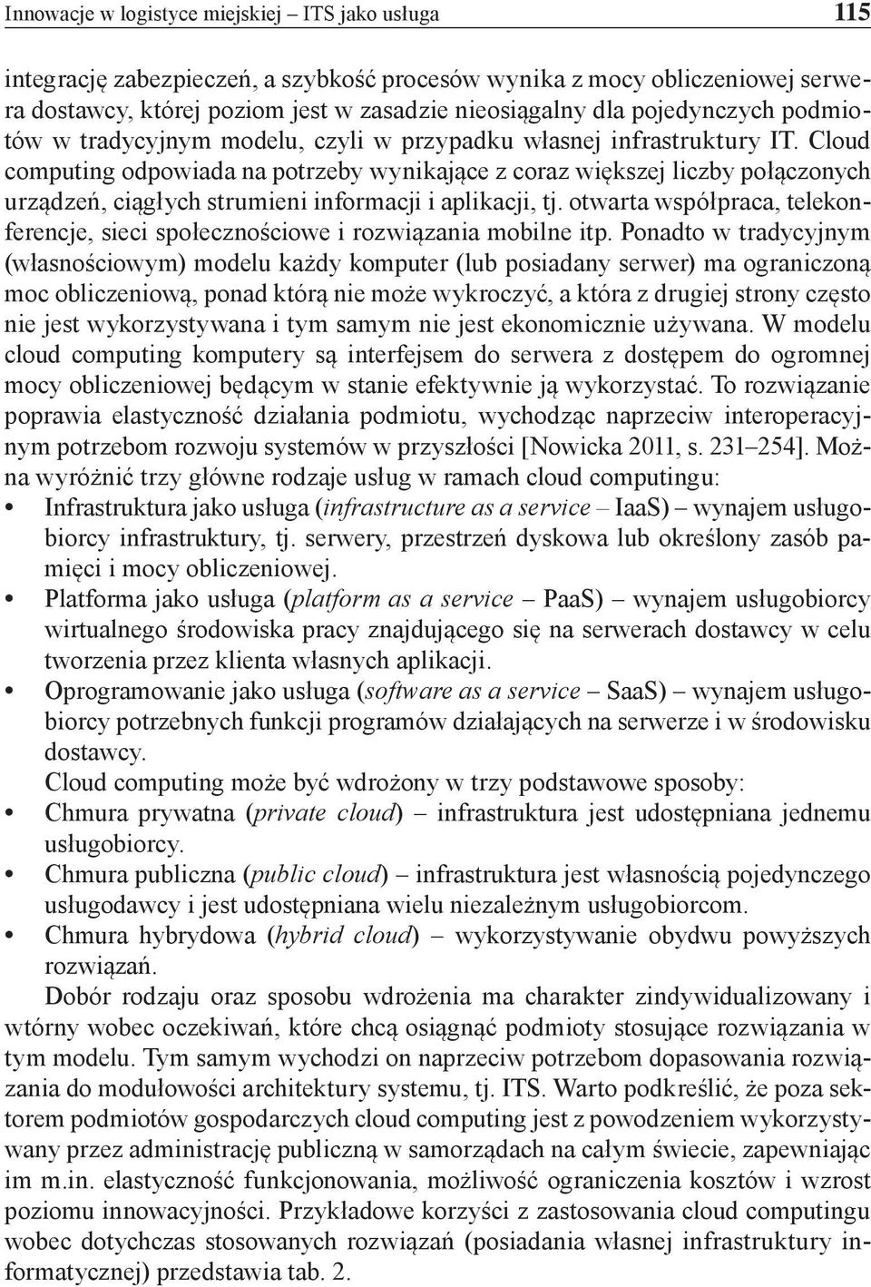 Cloud computing odpowiada na potrzeby wynikające z coraz większej liczby połączonych urządzeń, ciągłych strumieni informacji i aplikacji, tj.