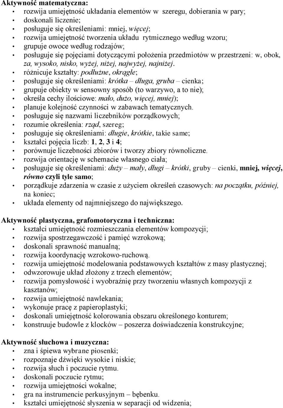 różnicuje kształty: podłużne, okrągłe; posługuje się określeniami: krótka długa, gruba cienka; grupuje obiekty w sensowny sposób (to warzywo, a to nie); określa cechy ilościowe: mało, dużo, więcej,