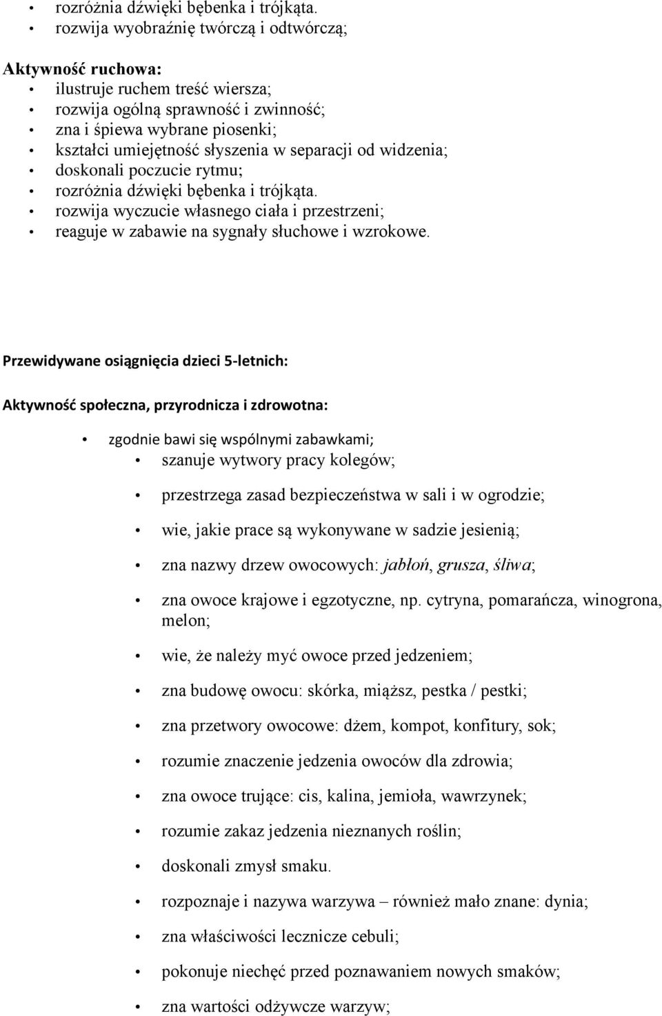 separacji od widzenia; doskonali poczucie rytmu;  rozwija wyczucie własnego ciała i przestrzeni; reaguje w zabawie na sygnały słuchowe i wzrokowe.