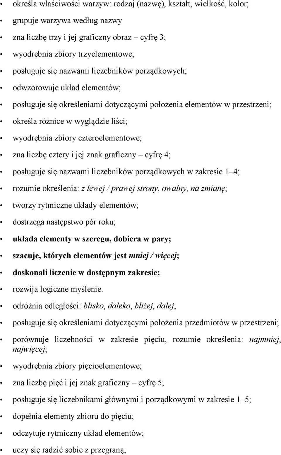 czteroelementowe; zna liczbę cztery i jej znak graficzny cyfrę 4; posługuje się nazwami liczebników porządkowych w zakresie 1 4; rozumie określenia: z lewej / prawej strony, owalny, na zmianę; tworzy