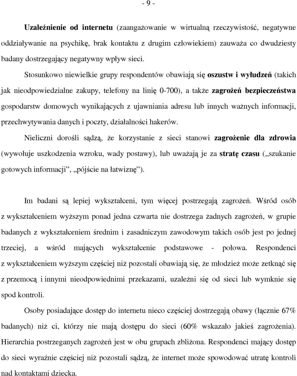 Stosunkowo niewielkie grupy respondentów obawiają się oszustw i wyłudzeń (takich jak nieodpowiedzialne zakupy, telefony na linię 0-700), a także zagrożeń bezpieczeństwa gospodarstw domowych