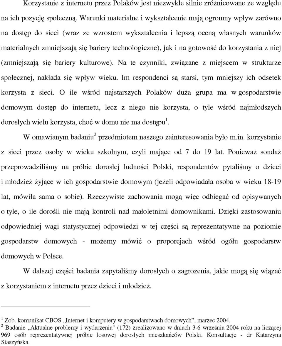 jak i na gotowość do korzystania z niej (zmniejszają się bariery kulturowe). Na te czynniki, związane z miejscem w strukturze społecznej, nakłada się wpływ wieku.