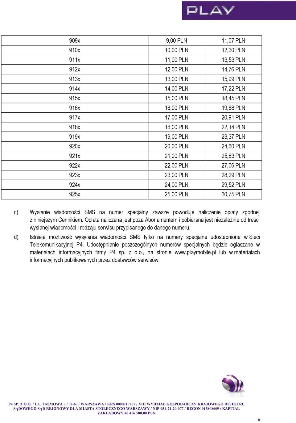 925x 25,00 PLN 30,75 PLN c) Wysłanie wiadomości SMS na numer specjalny zawsze powoduje naliczenie opłaty zgodnej z niniejszym Cennikiem.