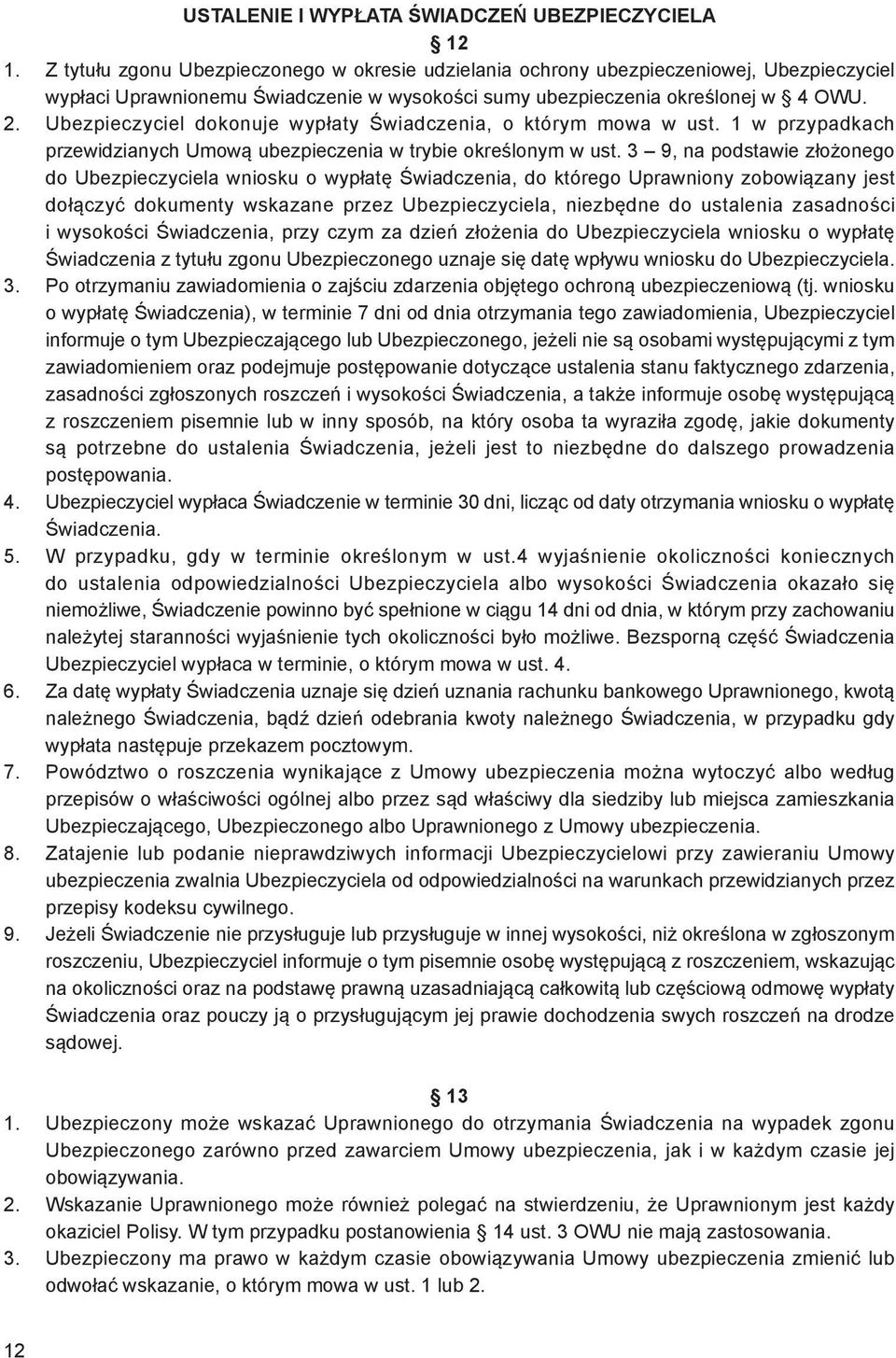 Ubezpieczyciel dokonuje wypłaty Świadczenia, o którym mowa w ust. 1 w przypadkach przewidzianych Umową ubezpieczenia w trybie określonym w ust.