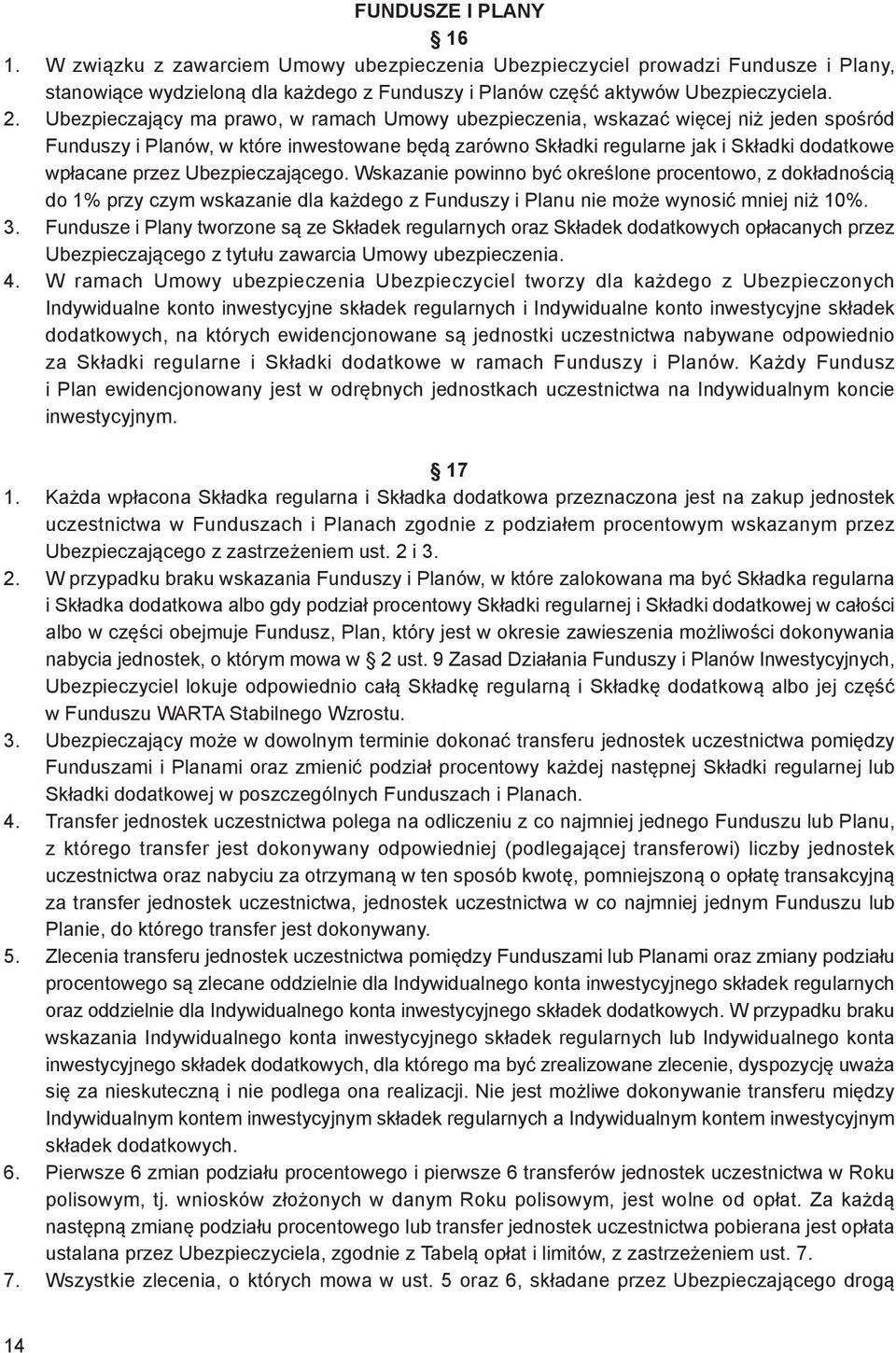 Ubezpieczającego. Wskazanie powinno być określone procentowo, z dokładnością do 1% przy czym wskazanie dla każdego z Funduszy i Planu nie może wynosić mniej niż 10%. 3.