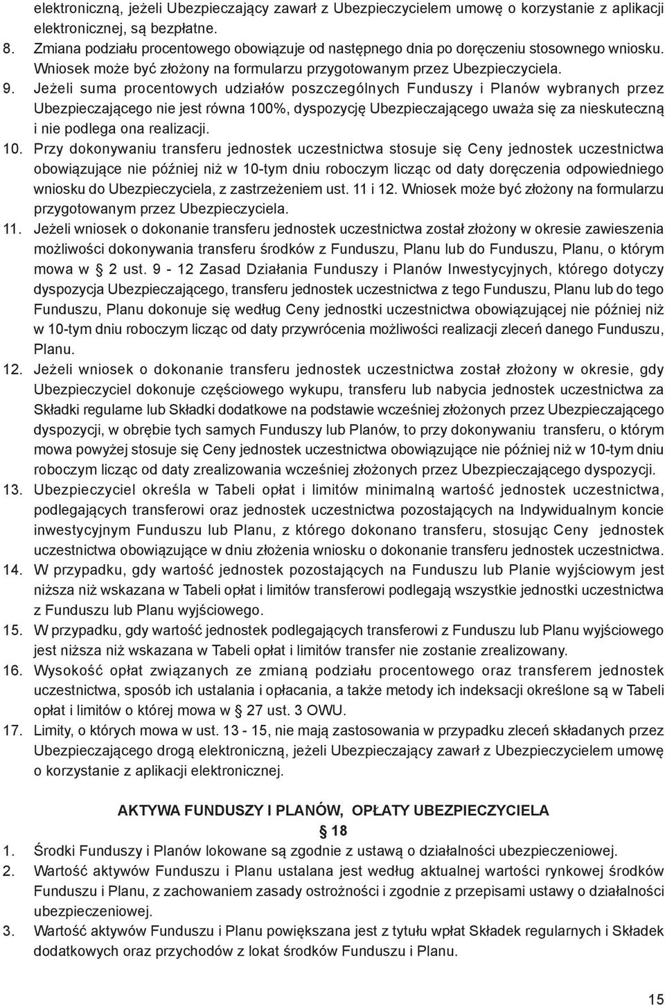 Jeżeli suma procentowych udziałów poszczególnych Funduszy i Planów wybranych przez Ubezpieczającego nie jest równa 100%, dyspozycję Ubezpieczającego uważa się za nieskuteczną i nie podlega ona