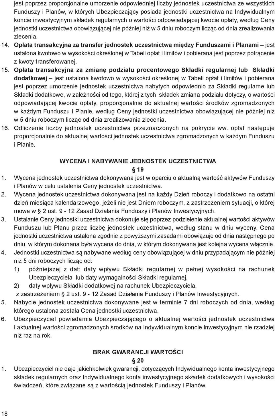 Opłata transakcyjna za transfer jednostek uczestnictwa między Funduszami i Planami jest ustalona kwotowo w wysokości określonej w Tabeli opłat i limitów i pobierana jest poprzez potrącenie z kwoty