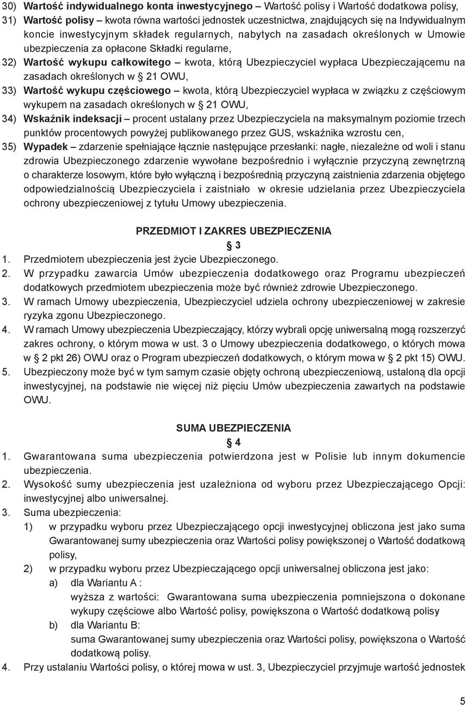 Ubezpieczającemu na zasadach określonych w 21 OWU, 33) Wartość wykupu częściowego kwota, którą Ubezpieczyciel wypłaca w związku z częściowym wykupem na zasadach określonych w 21 OWU, 34) Wskaźnik