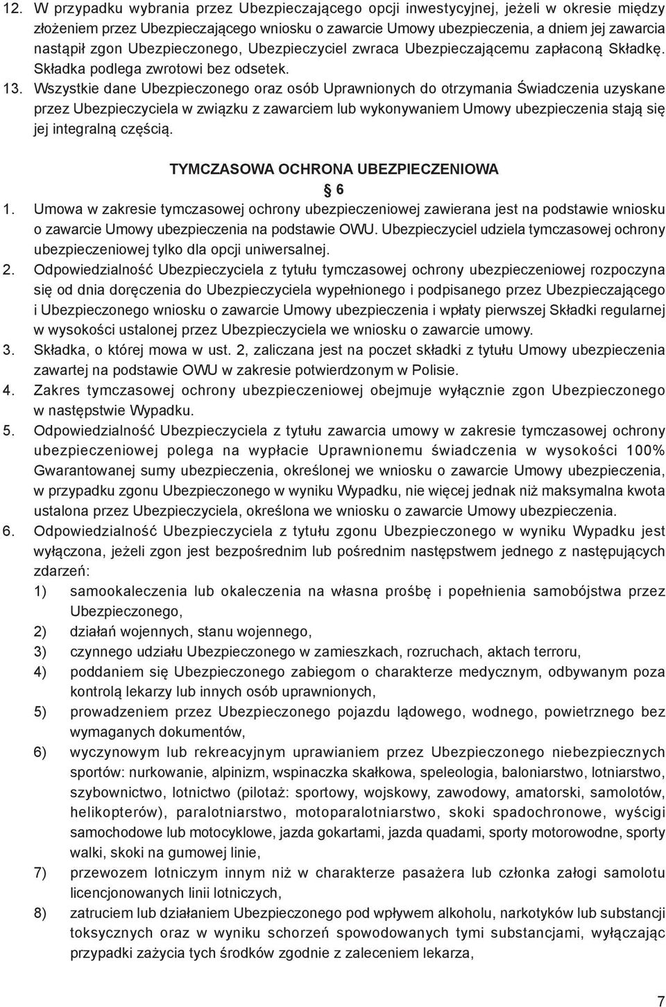 Wszystkie dane Ubezpieczonego oraz osób Uprawnionych do otrzymania Świadczenia uzyskane przez Ubezpieczyciela w związku z zawarciem lub wykonywaniem Umowy ubezpieczenia stają się jej integralną