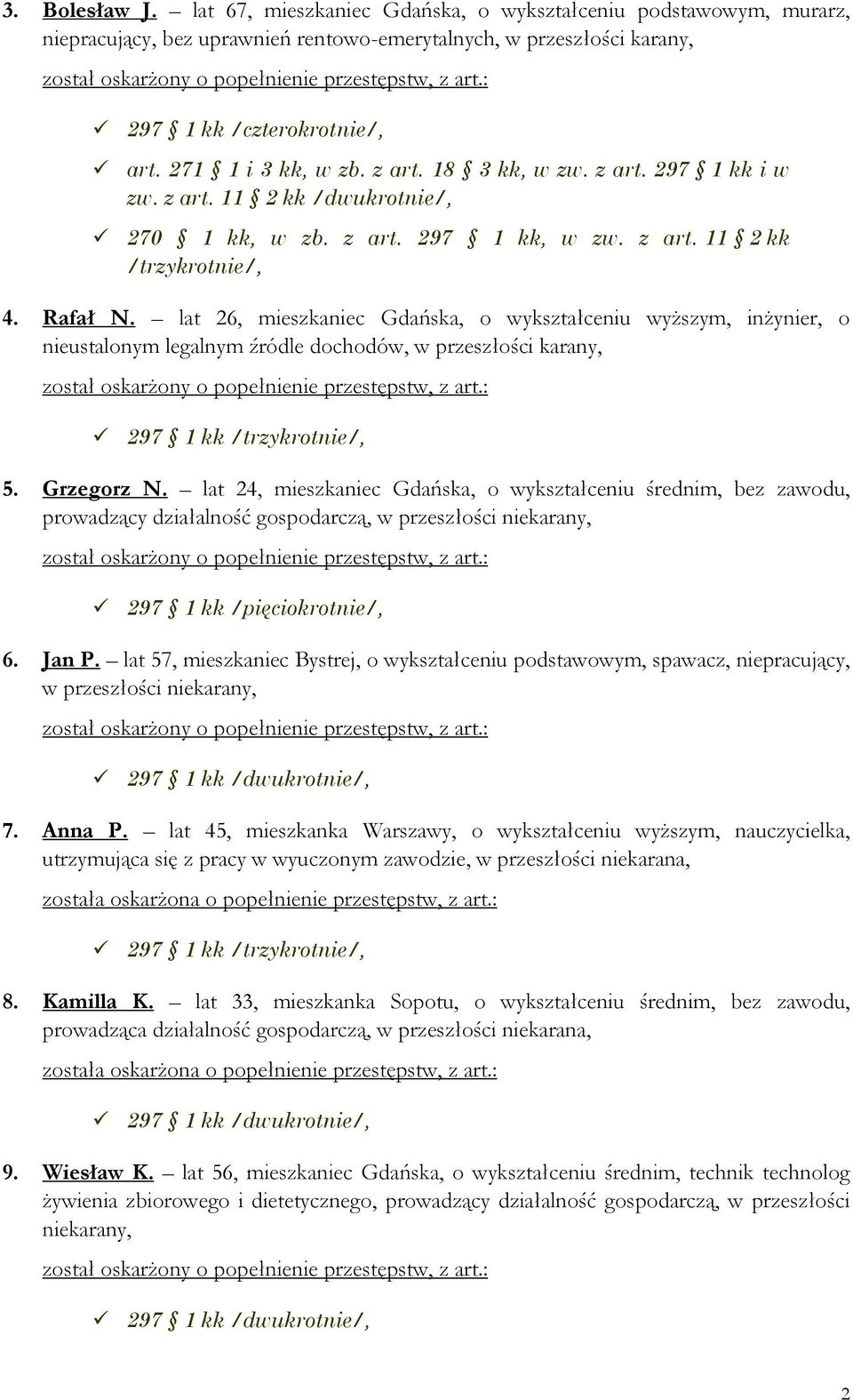 lat 26, mieszkaniec Gdańska, o wykształceniu wyższym, inżynier, o nieustalonym legalnym źródle dochodów, w przeszłości karany, 297 1 kk /trzykrotnie/, 5. Grzegorz N.