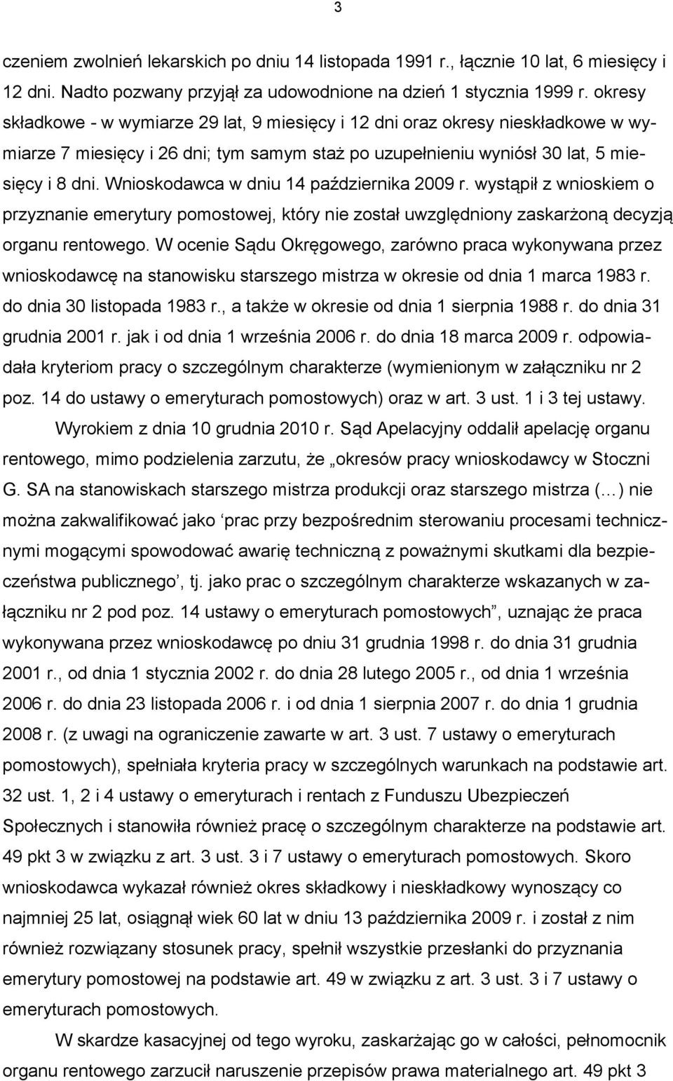 Wnioskodawca w dniu 14 października 2009 r. wystąpił z wnioskiem o przyznanie emerytury pomostowej, który nie został uwzględniony zaskarżoną decyzją organu rentowego.