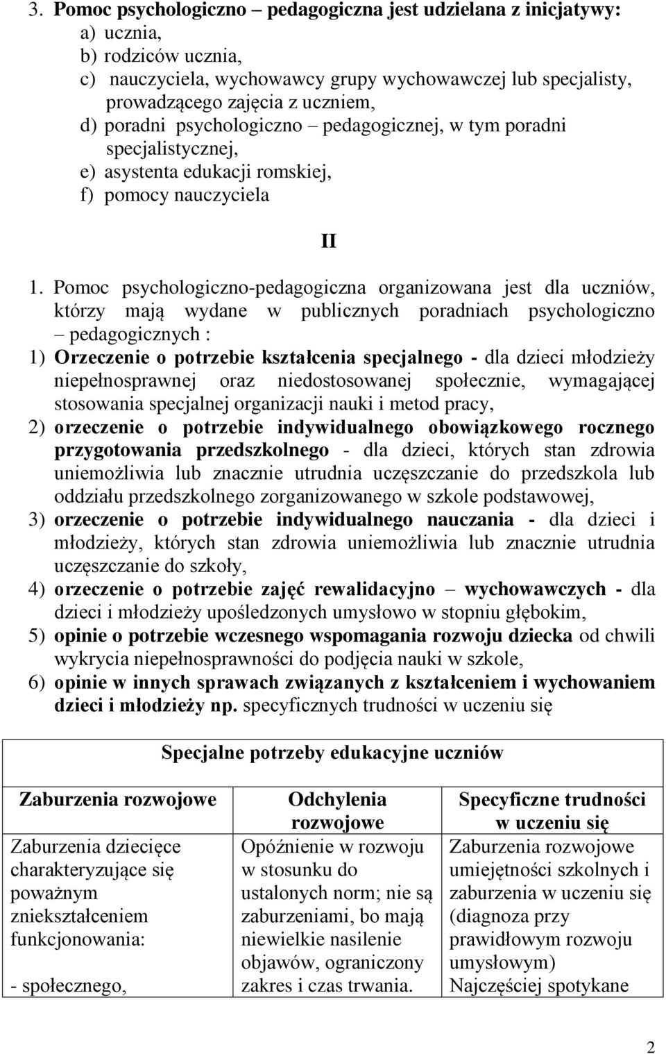 Pomoc psychologiczno-pedagogiczna organizowana jest dla uczniów, którzy mają wydane w publicznych poradniach psychologiczno pedagogicznych : 1) Orzeczenie o potrzebie kształcenia specjalnego - dla