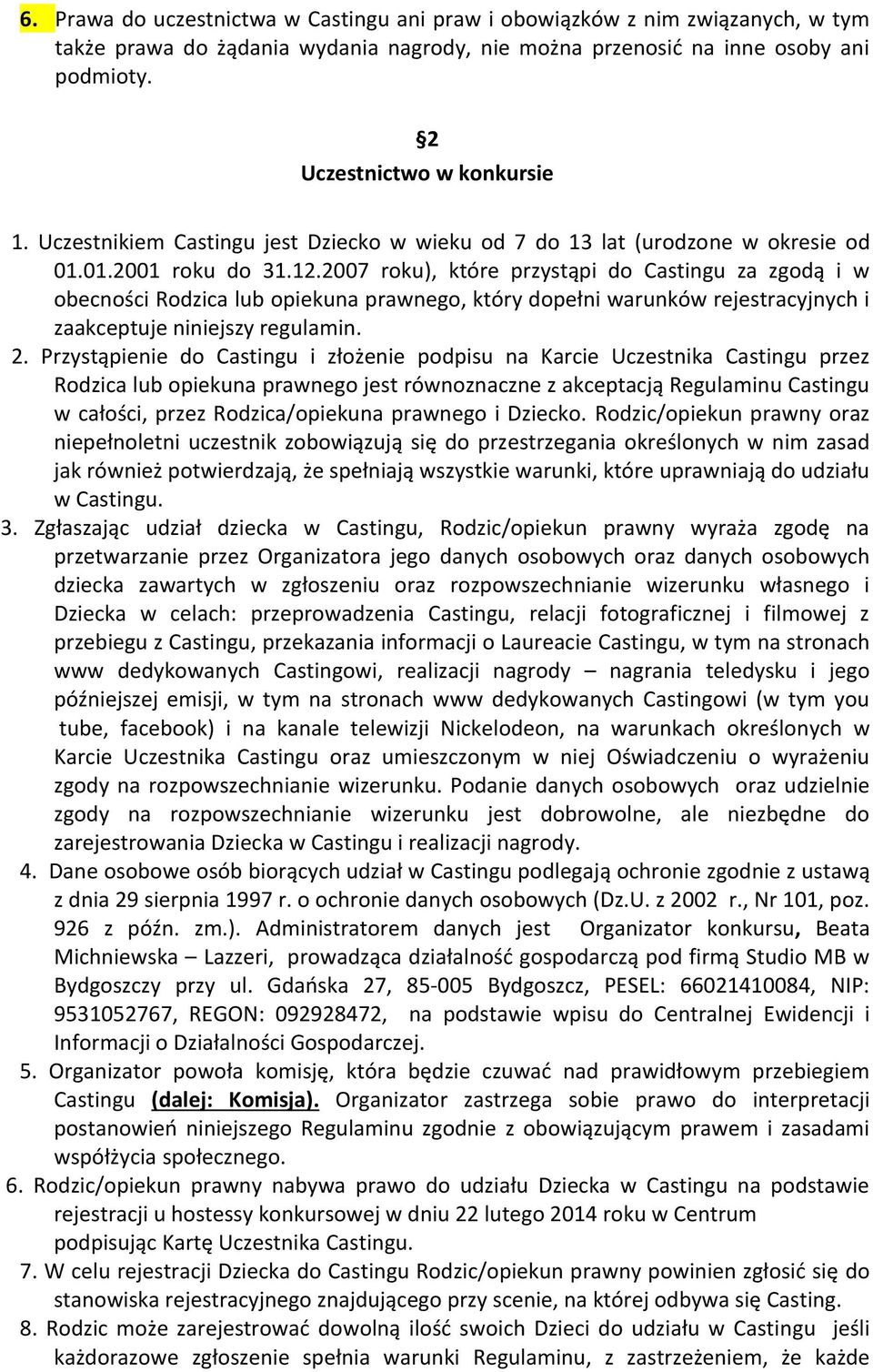 2007 roku), które przystąpi do Castingu za zgodą i w obecności Rodzica lub opiekuna prawnego, który dopełni warunków rejestracyjnych i zaakceptuje niniejszy regulamin. 2.