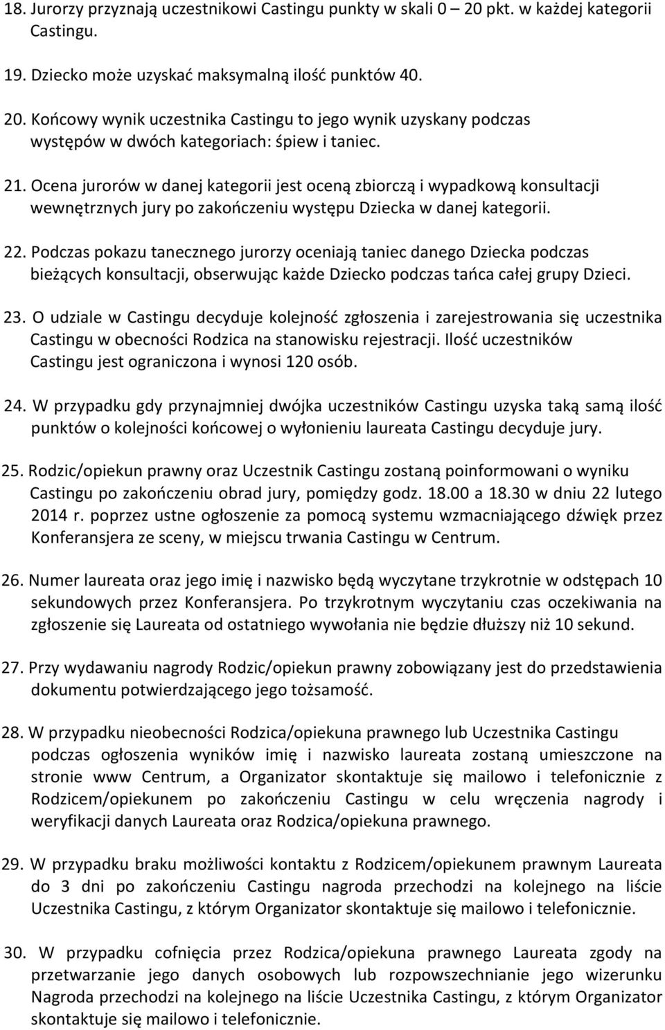 Podczas pokazu tanecznego jurorzy oceniają taniec danego Dziecka podczas bieżących konsultacji, obserwując każde Dziecko podczas tańca całej grupy Dzieci. 23.