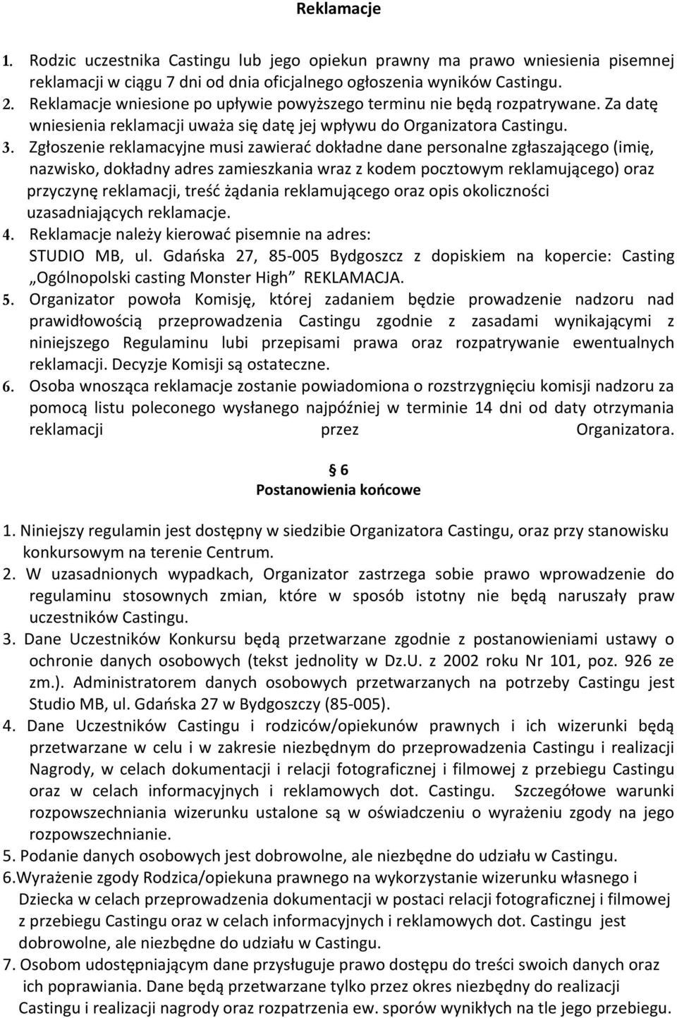 Zgłoszenie reklamacyjne musi zawierać dokładne dane personalne zgłaszającego (imię, nazwisko, dokładny adres zamieszkania wraz z kodem pocztowym reklamującego) oraz przyczynę reklamacji, treść