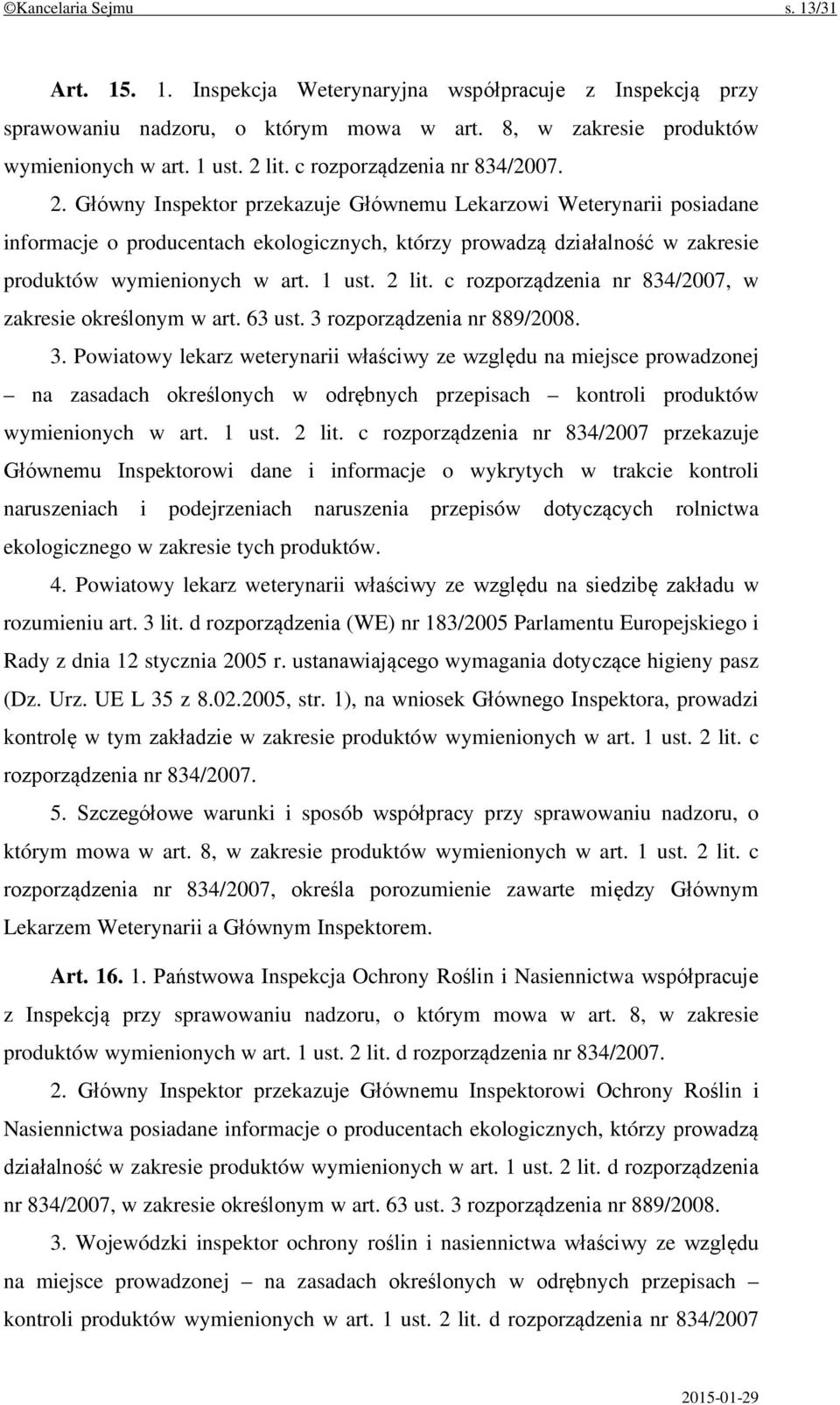 Główny Inspektor przekazuje Głównemu Lekarzowi Weterynarii posiadane informacje o producentach ekologicznych, którzy prowadzą działalność w zakresie produktów wymienionych w art. 1 ust. 2 lit.