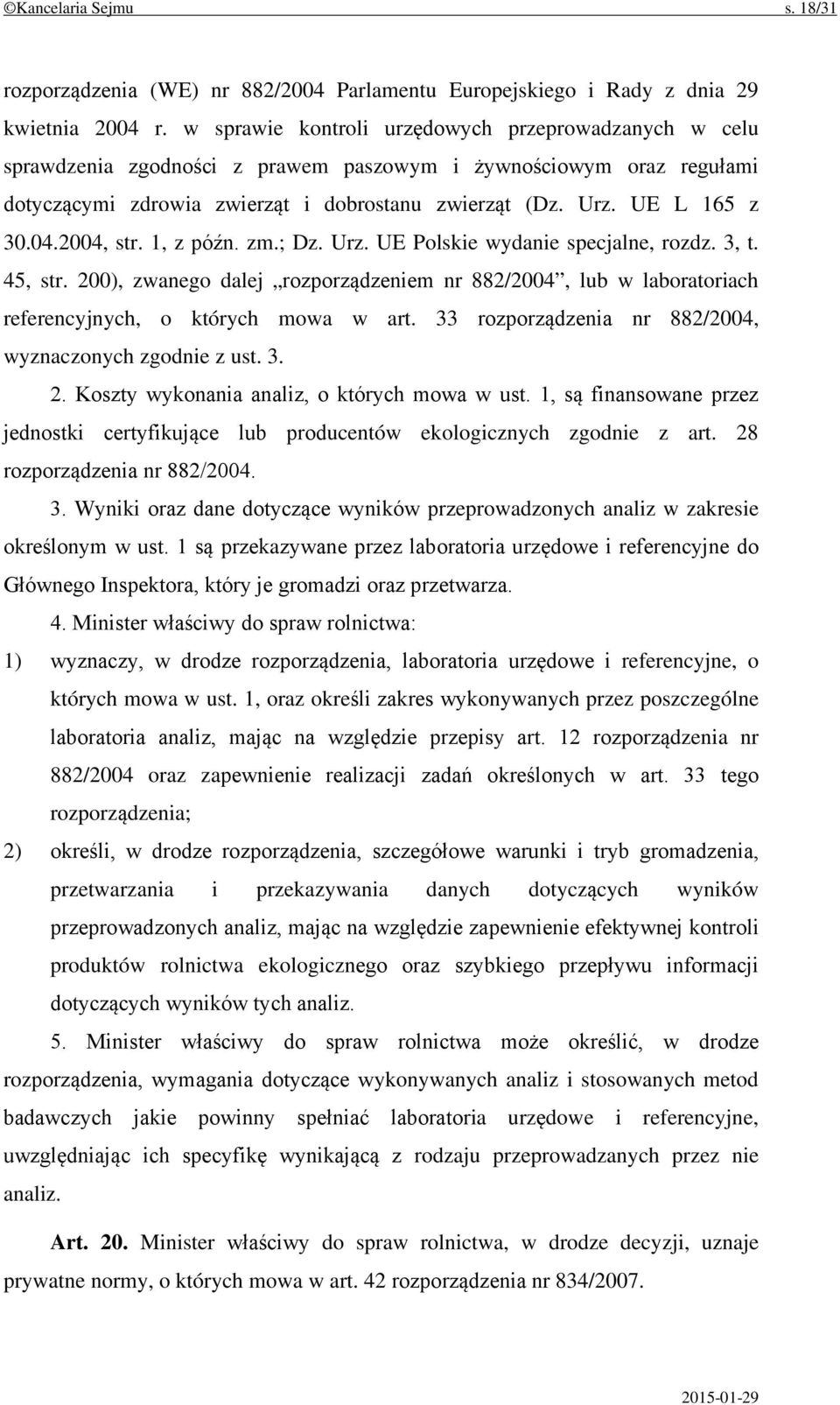 04.2004, str. 1, z późn. zm.; Dz. Urz. UE Polskie wydanie specjalne, rozdz. 3, t. 45, str. 200), zwanego dalej rozporządzeniem nr 882/2004, lub w laboratoriach referencyjnych, o których mowa w art.