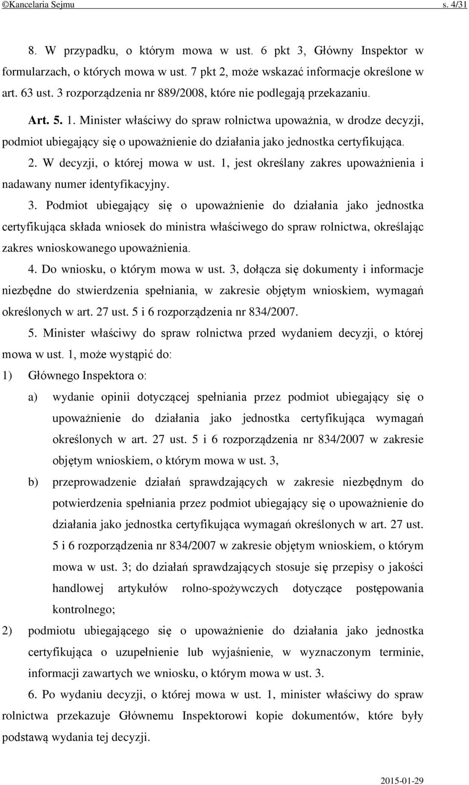 Minister właściwy do spraw rolnictwa upoważnia, w drodze decyzji, podmiot ubiegający się o upoważnienie do działania jako jednostka certyfikująca. 2. W decyzji, o której mowa w ust.