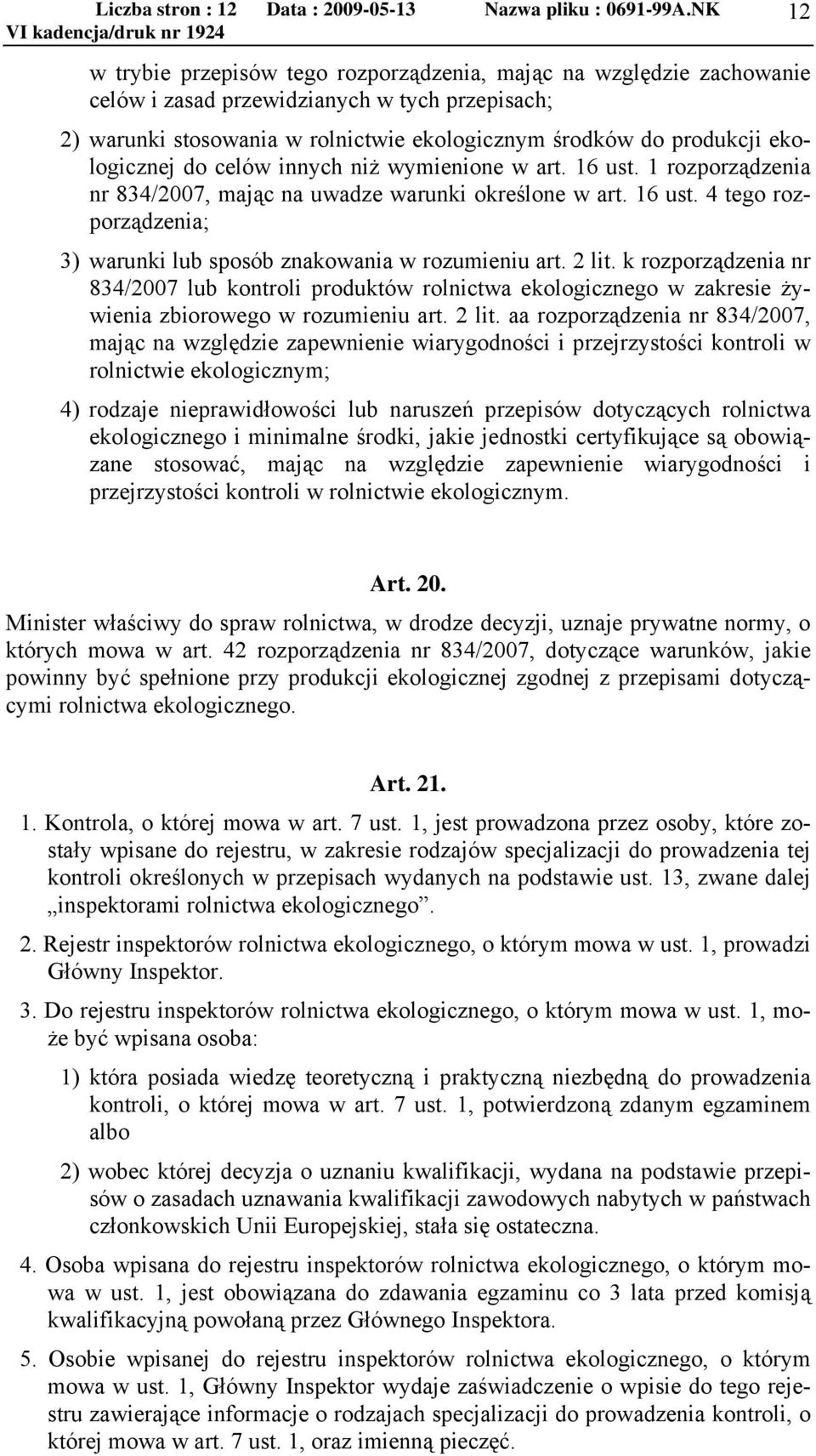 ekologicznej do celów innych niż wymienione w art. 16 ust. 1 rozporządzenia nr 834/2007, mając na uwadze warunki określone w art. 16 ust. 4 tego rozporządzenia; 3) warunki lub sposób znakowania w rozumieniu art.