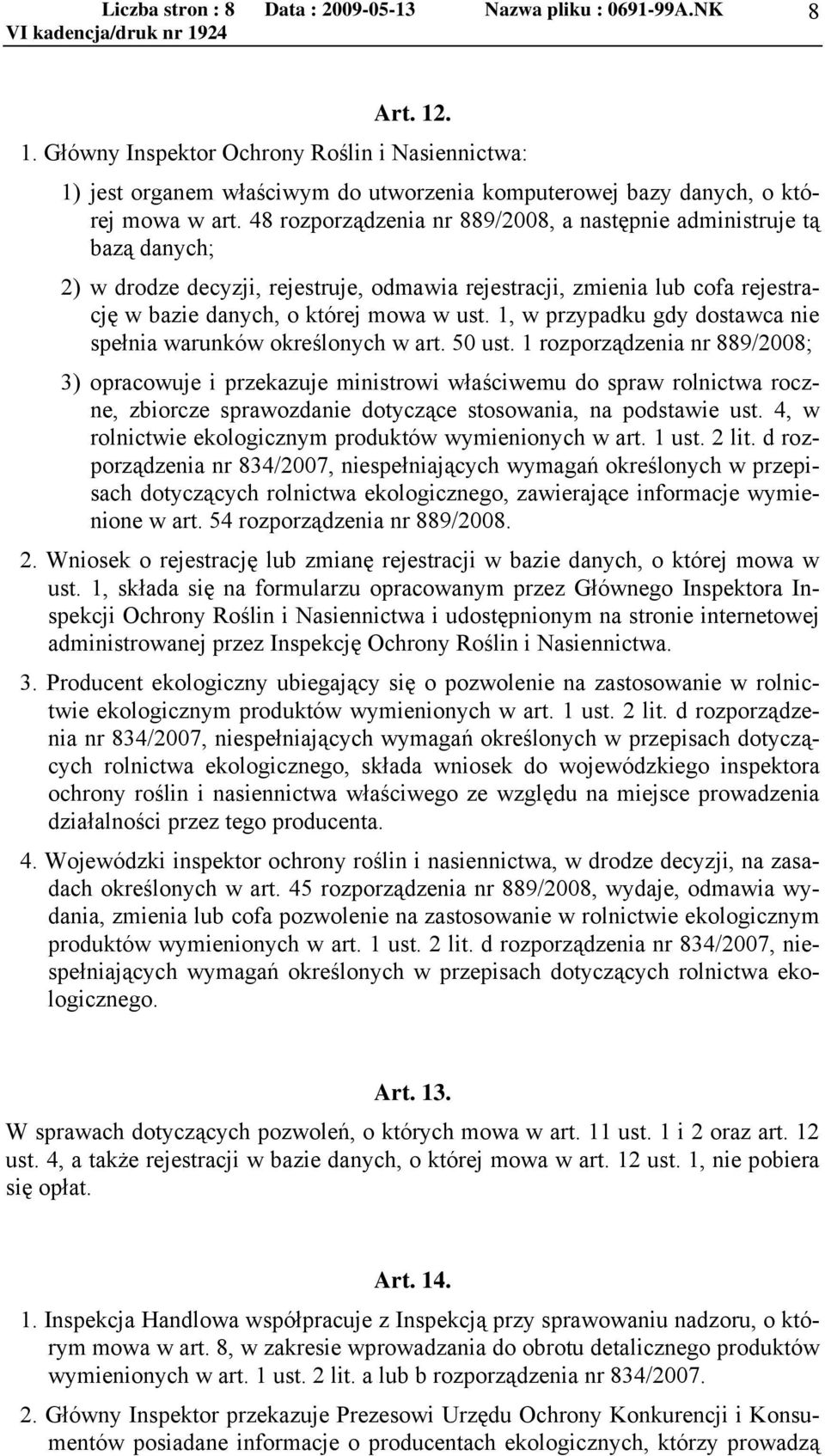 48 rozporządzenia nr 889/2008, a następnie administruje tą bazą danych; 2) w drodze decyzji, rejestruje, odmawia rejestracji, zmienia lub cofa rejestrację w bazie danych, o której mowa w ust.