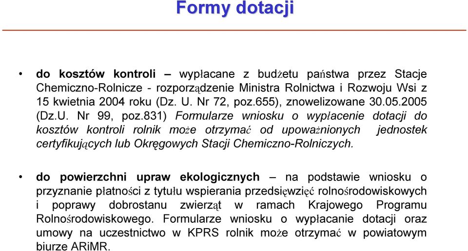 831) Formularze wniosku o wypłacenie dotacji do kosztów kontroli rolnik może otrzymać od upoważnionych jednostek certyfikujących lub Okręgowych Stacji Chemiczno-Rolniczych.