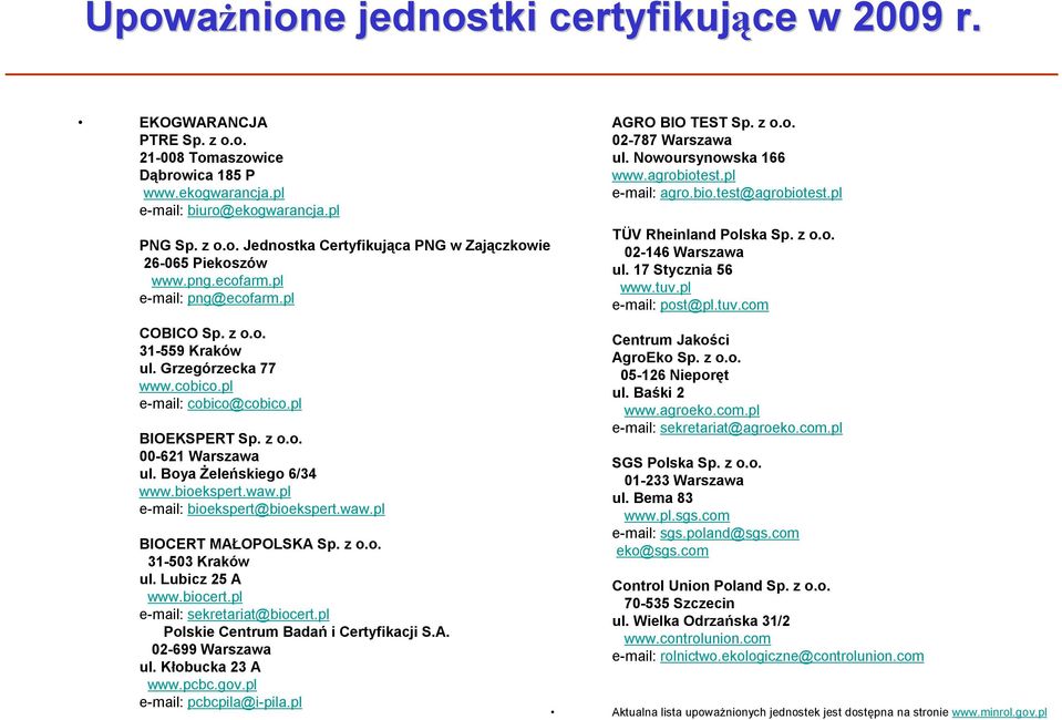 bioekspert.waw.pl e-mail: bioekspert@bioekspert.waw.pl BIOCERT MAŁOPOLSKA Sp. z o.o. 31-503 Kraków ul. Lubicz 25 A www.biocert.pl e-mail: sekretariat@biocert.pl Polskie Centrum Badań i Certyfikacji S.