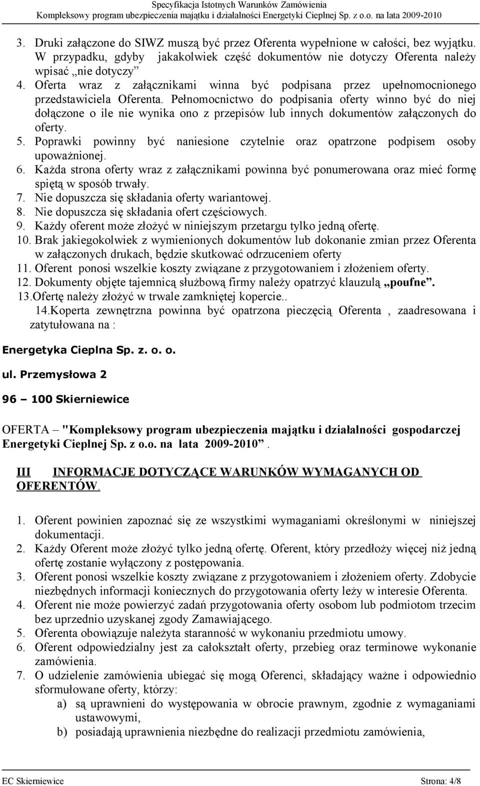 Pełnomocnictwo do podpisania oferty winno być do niej dołączone o ile nie wynika ono z przepisów lub innych dokumentów załączonych do oferty. 5.