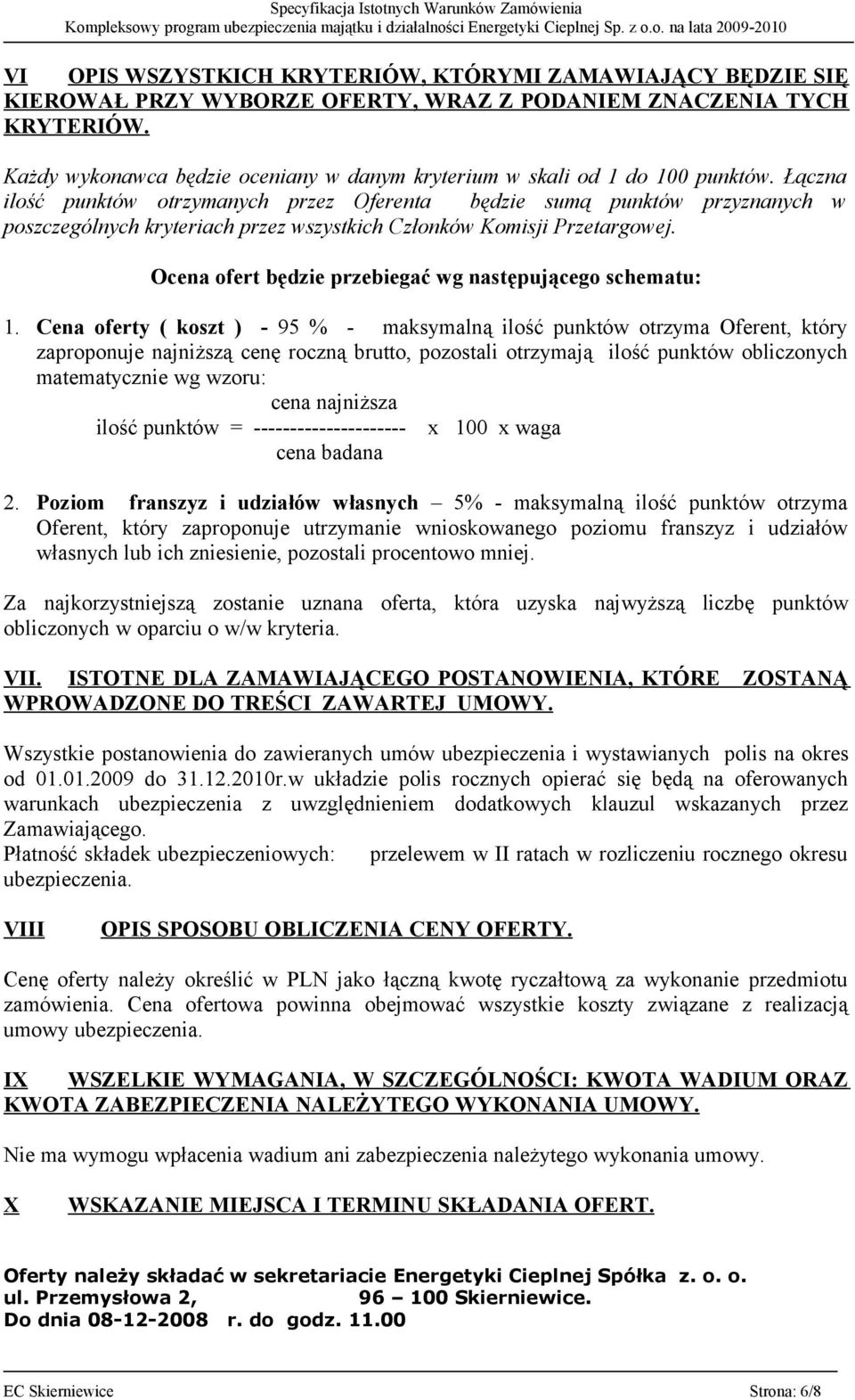 Łączna ilość punktów otrzymanych przez Oferenta będzie sumą punktów przyznanych w poszczególnych kryteriach przez wszystkich Członków Komisji Przetargowej.