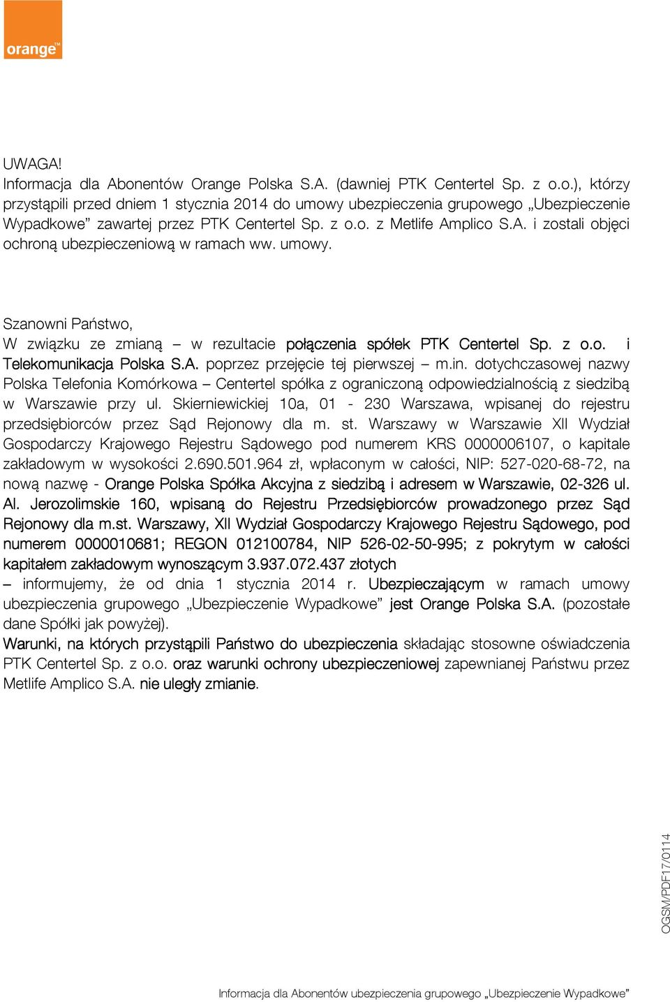 A. poprzez przejęcie tej pierwszej m.in. dotychczasowej nazwy Polska Telefonia Komórkowa Centertel spółka z ograniczoną odpowiedzialnością z siedzibą w Warszawie przy ul.