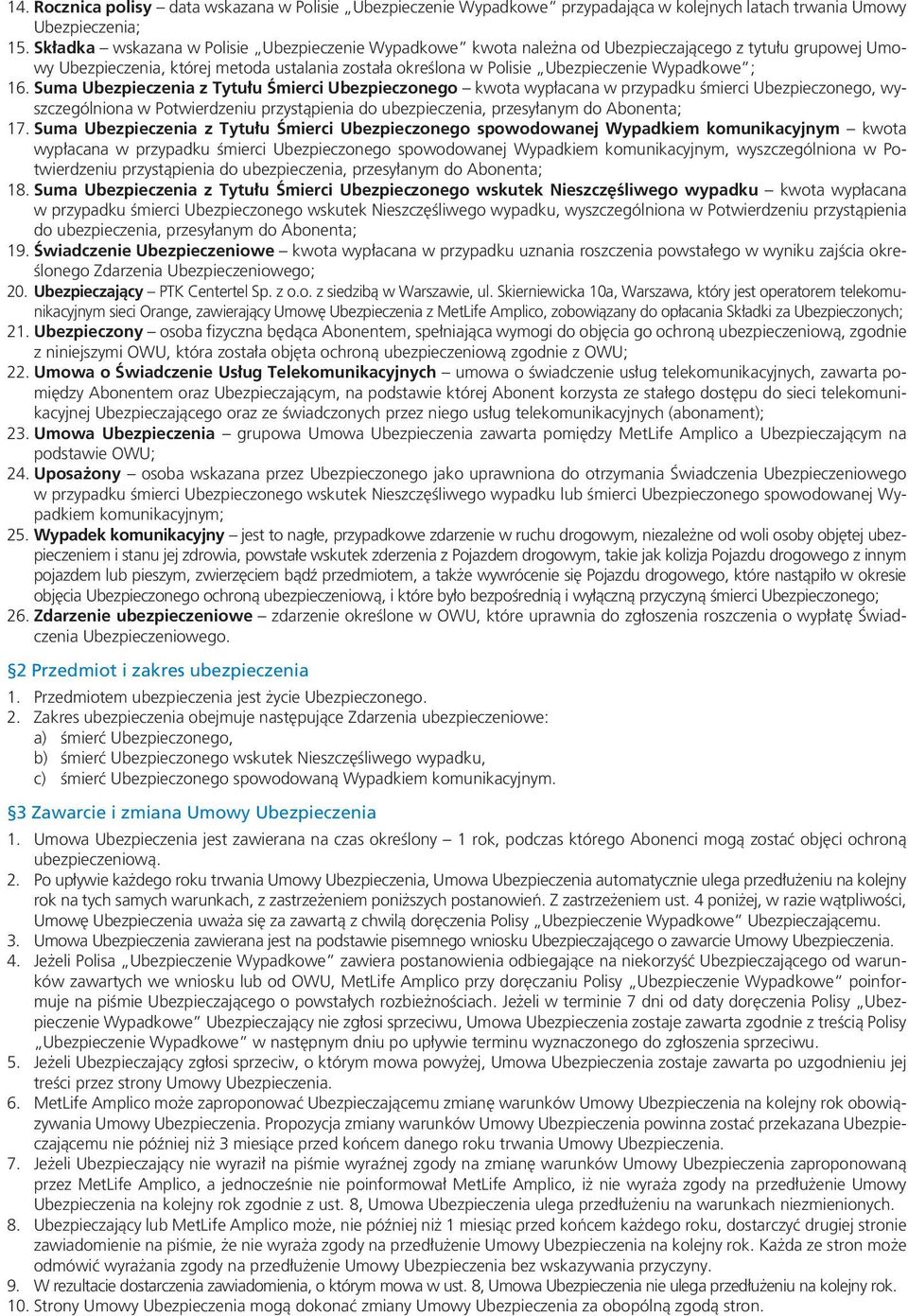 ; 16. Suma Ubezpieczenia z Tytułu Śmierci Ubezpieczonego kwota wypłacana w przypadku śmierci Ubezpieczonego, wyszczególniona w Potwierdzeniu przystąpienia do ubezpieczenia, przesyłanym do Abonenta;