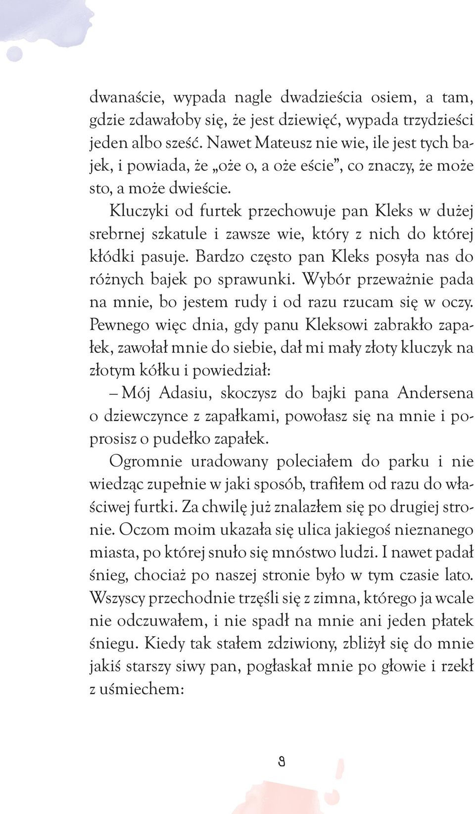 Kluczyki od furtek przechowuje pan Kleks w dużej srebrnej szkatule i zawsze wie, który z nich do której kłódki pasuje. Bardzo często pan Kleks posyła nas do różnych bajek po sprawunki.