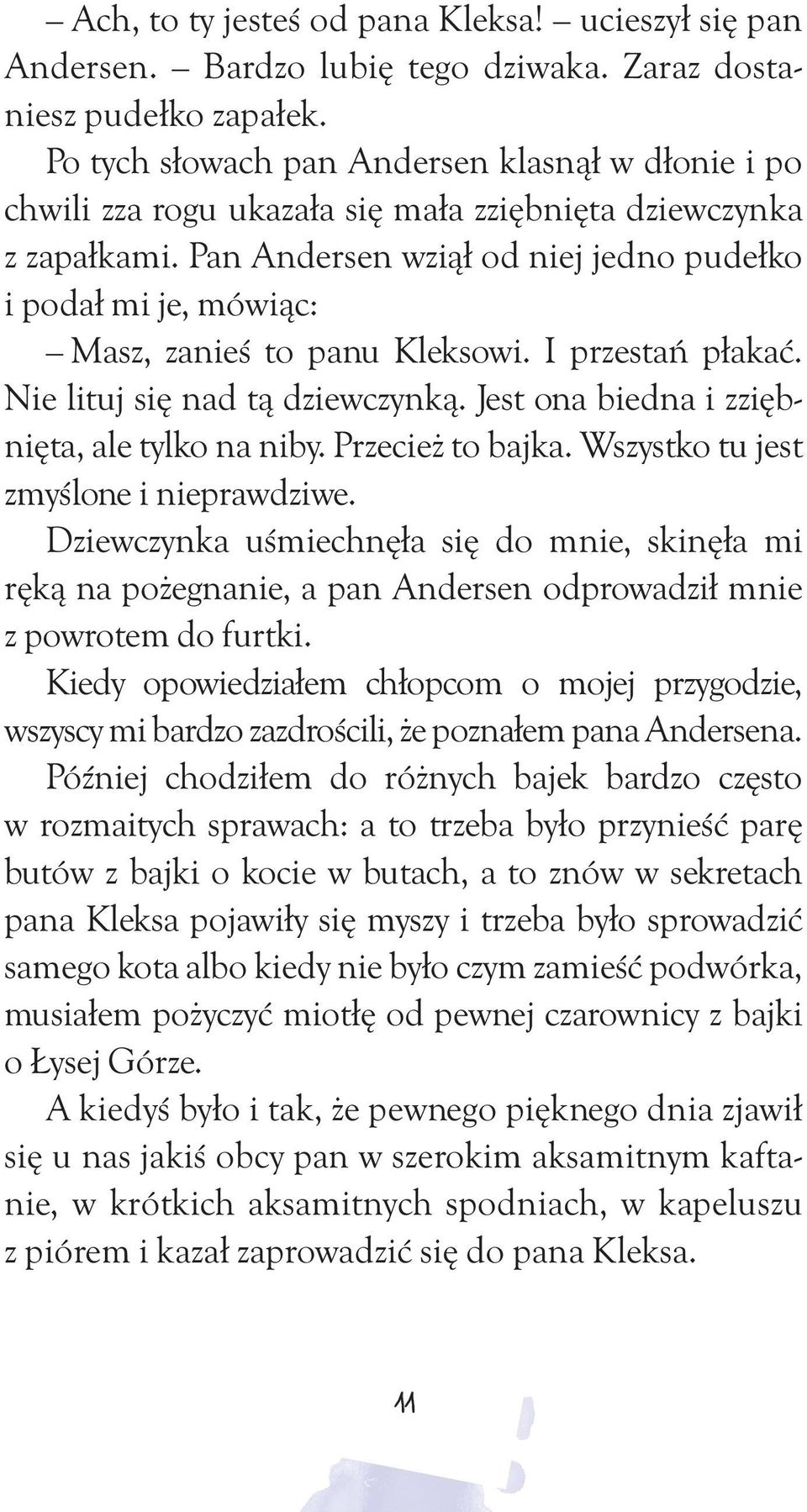 Pan Andersen wziął od niej jedno pudełko i podał mi je, mówiąc: Masz, zanieś to panu Kleksowi. I przestań płakać. Nie lituj się nad tą dziewczynką. Jest ona biedna i zziębnięta, ale tylko na niby.