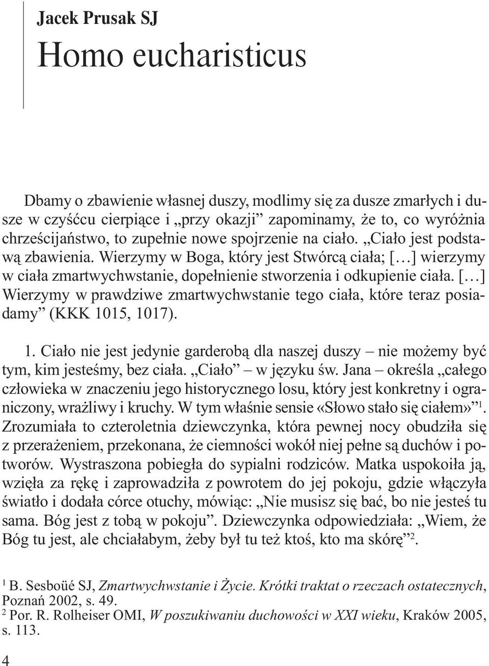 [ ] Wierzymy w prawdziwe zmartwychwstanie tego cia³a, które teraz posiadamy (KKK 1015, 1017). 1. Cia³o nie jest jedynie garderob¹ dla naszej duszy nie mo emy byæ tym, kim jesteœmy, bez cia³a.