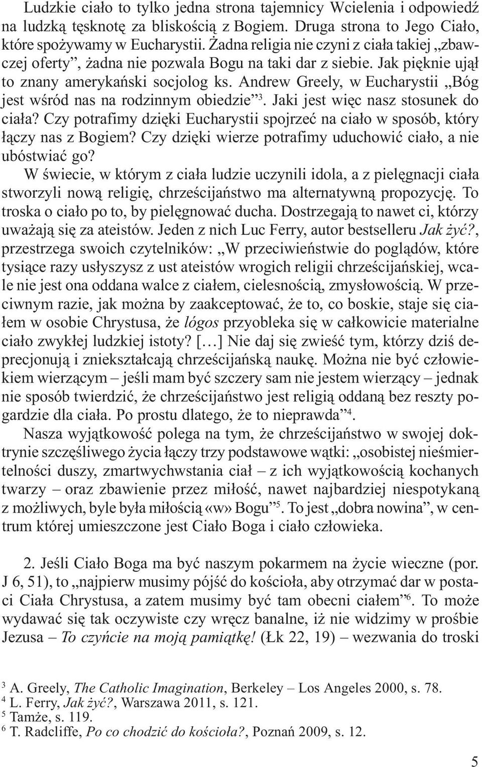 Andrew Greely, w Eucharystii Bóg jest wœród nas na rodzinnym obiedzie 3. Jaki jest wiêc nasz stosunek do cia³a? Czy potrafimy dziêki Eucharystii spojrzeæ na cia³o w sposób, który ³¹czy nas z Bogiem?