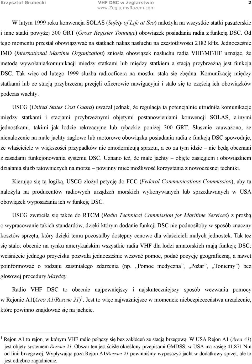 Jednoczenie IMO (International Martime Organization) znios%a obowi#zek nas%uchu radia VHF/MF/HF uznaj#c, $e metod# wywo%ania/komunikacji mi"dzy statkami lub mi"dzy statkiem a stacj# przybrze$n# jest
