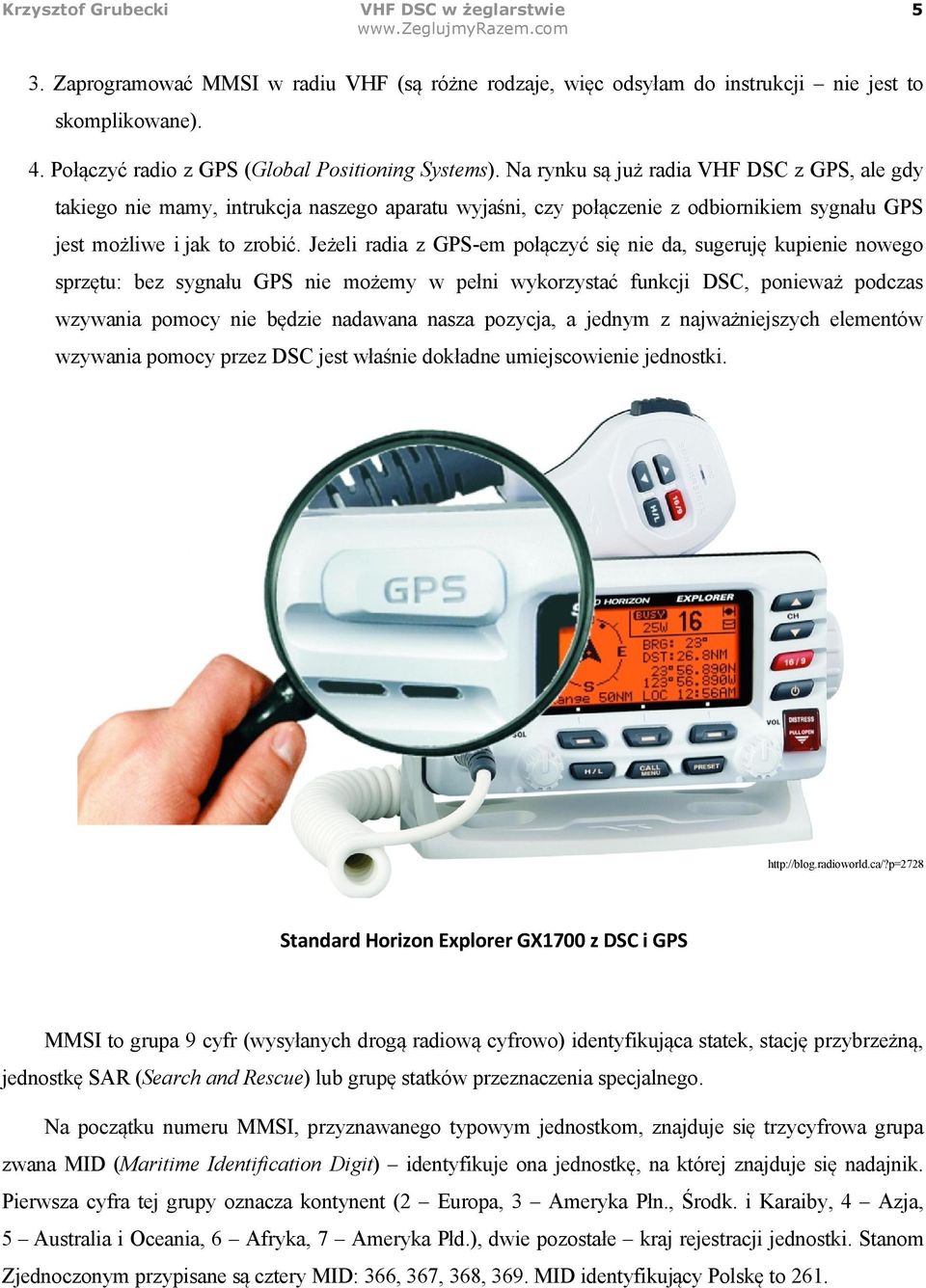 Na rynku s# ju$ radia VHF DSC z GPS, ale gdy takiego nie mamy, intrukcja naszego aparatu wyjani, czy po%#czenie z odbiornikiem sygna%u GPS jest mo$liwe i jak to zrobi'.